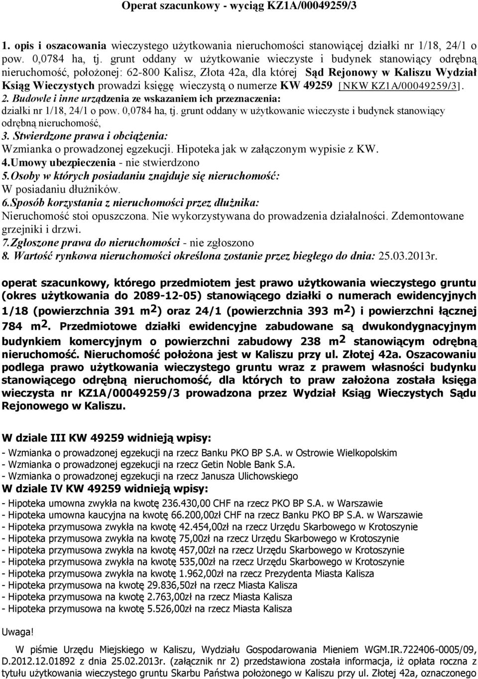 wieczystą o numerze KW 49259 [NKW KZ1A/00049259/3]. 2. Budowle i inne urządzenia ze wskazaniem ich przeznaczenia: działki nr 1/18, 24/1 o pow. 0,0784 ha, tj.
