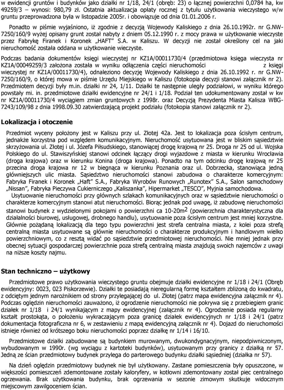 Ponadto w piśmie wyjaśniono, iż zgodnie z decyzją Wojewody Kaliskiego z dnia 26.10.1992r. nr G.NW- 7250/160/9 wyżej opisany grunt został nabyty z dniem 05.12.1990 r.