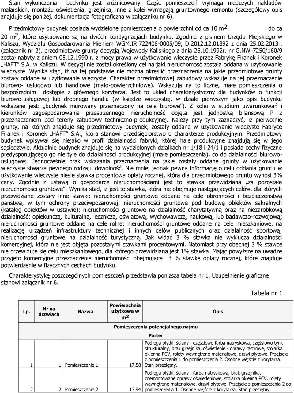 załączniku nr 6). Przedmiotowy budynek posiada wydzielone pomieszczenia o powierzchni od ca 10 m 2 20 m 2, które usytuowane są na dwóch kondygnacjach budynku.