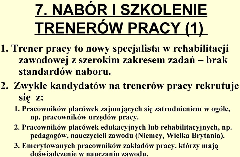 Zwykle kandydatów na trenerów pracy rekrutuje się z: 1. Pracowników placówek zajmujących się zatrudnieniem w ogóle, np.