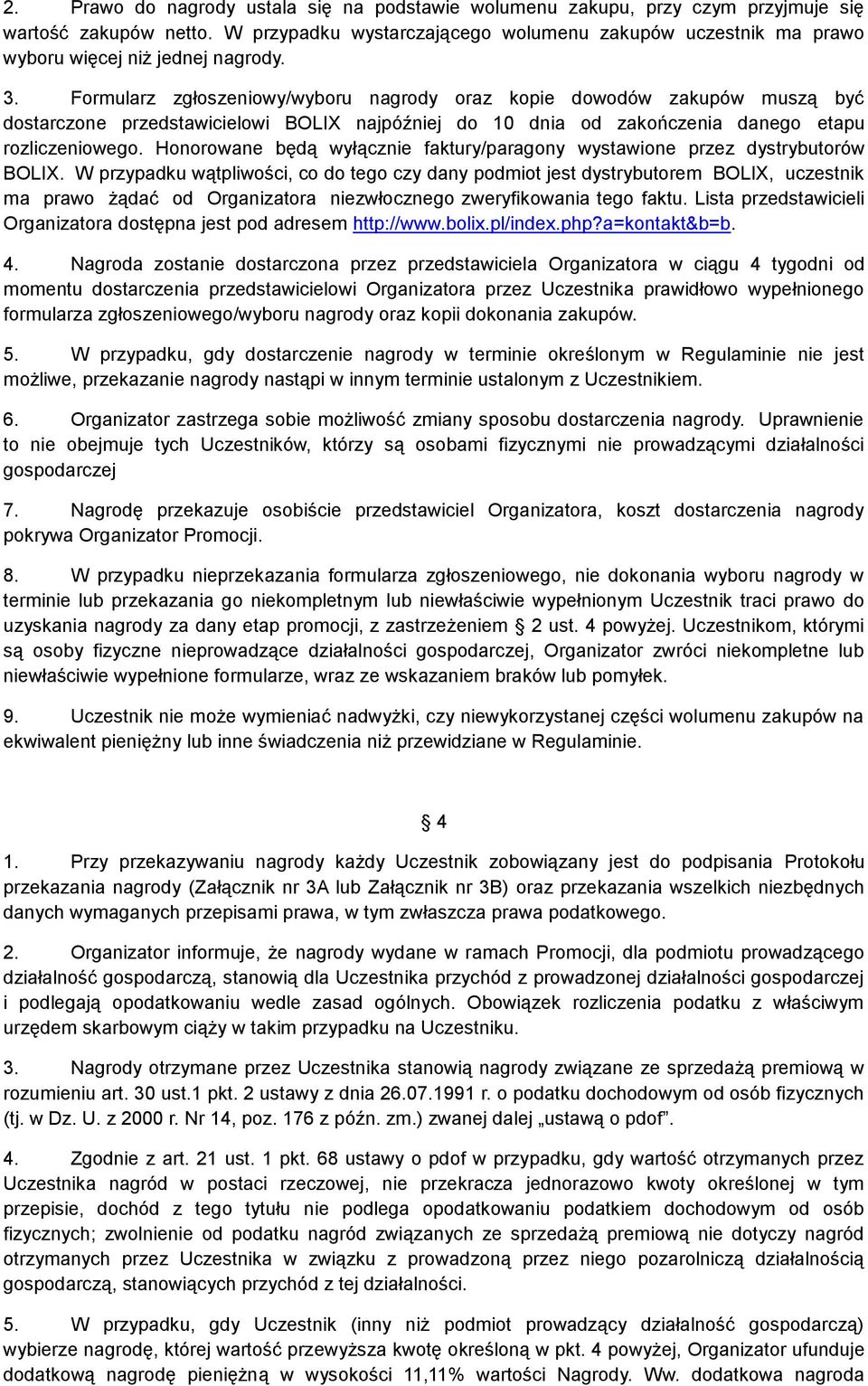 Formularz zgłoszeniowy/wyboru nagrody oraz kopie dowodów zakupów muszą być dostarczone przedstawicielowi BOLIX najpóźniej do 10 dnia od zakończenia danego etapu rozliczeniowego.