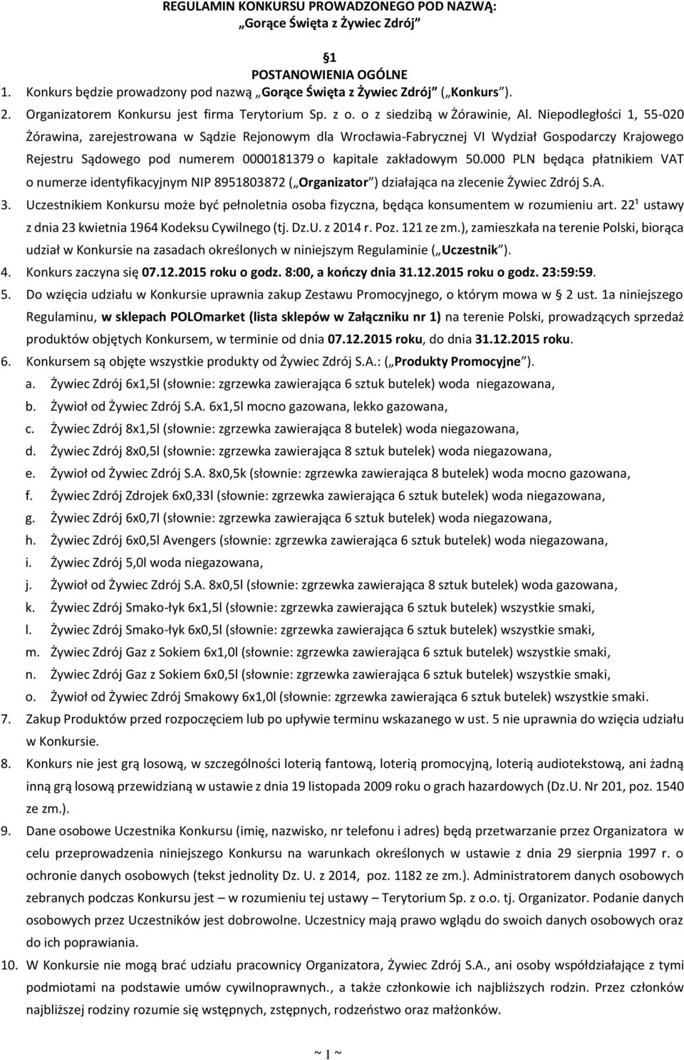 Niepodległości 1, 55-020 Żórawina, zarejestrowana w Sądzie Rejonowym dla Wrocławia-Fabrycznej VI Wydział Gospodarczy Krajowego Rejestru Sądowego pod numerem 0000181379 o kapitale zakładowym 50.