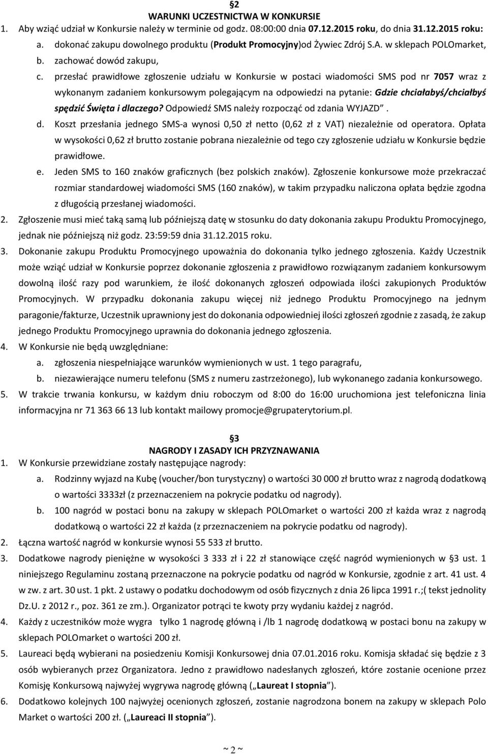 przesłać prawidłowe zgłoszenie udziału w Konkursie w postaci wiadomości SMS pod nr 7057 wraz z wykonanym zadaniem konkursowym polegającym na odpowiedzi na pytanie: Gdzie chciałabyś/chciałbyś spędzić