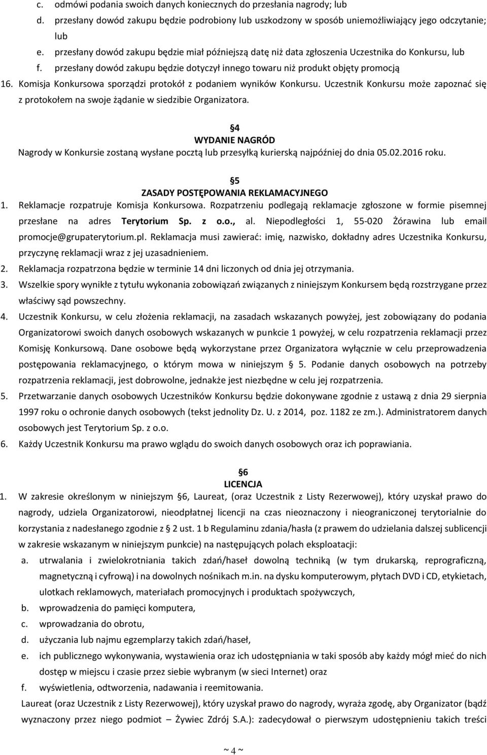 Komisja Konkursowa sporządzi protokół z podaniem wyników Konkursu. Uczestnik Konkursu może zapoznać się z protokołem na swoje żądanie w siedzibie Organizatora.