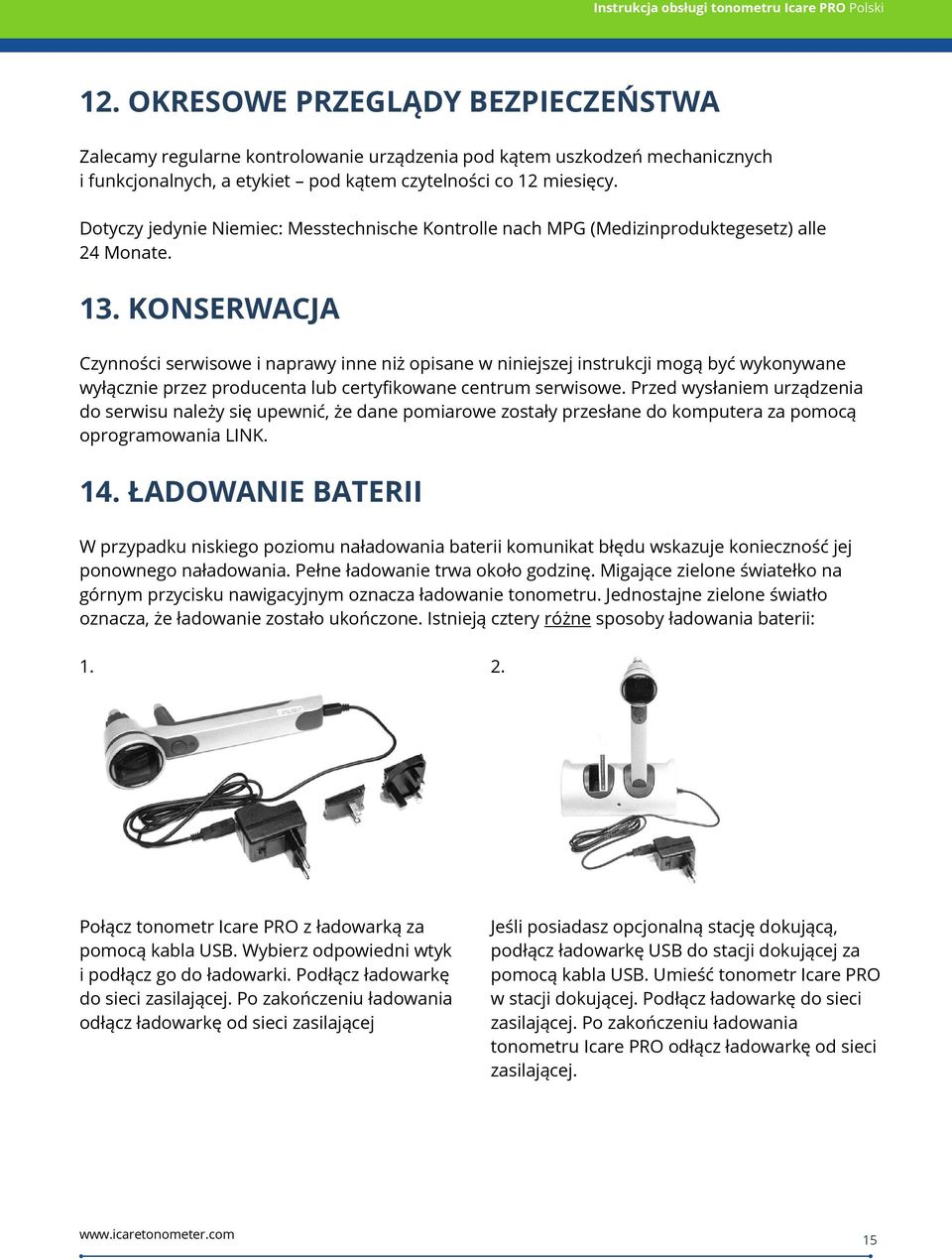 KONSERWACJA Czynności serwisowe i naprawy inne niż opisane w niniejszej instrukcji mogą być wykonywane wyłącznie przez producenta lub certyfikowane centrum serwisowe.