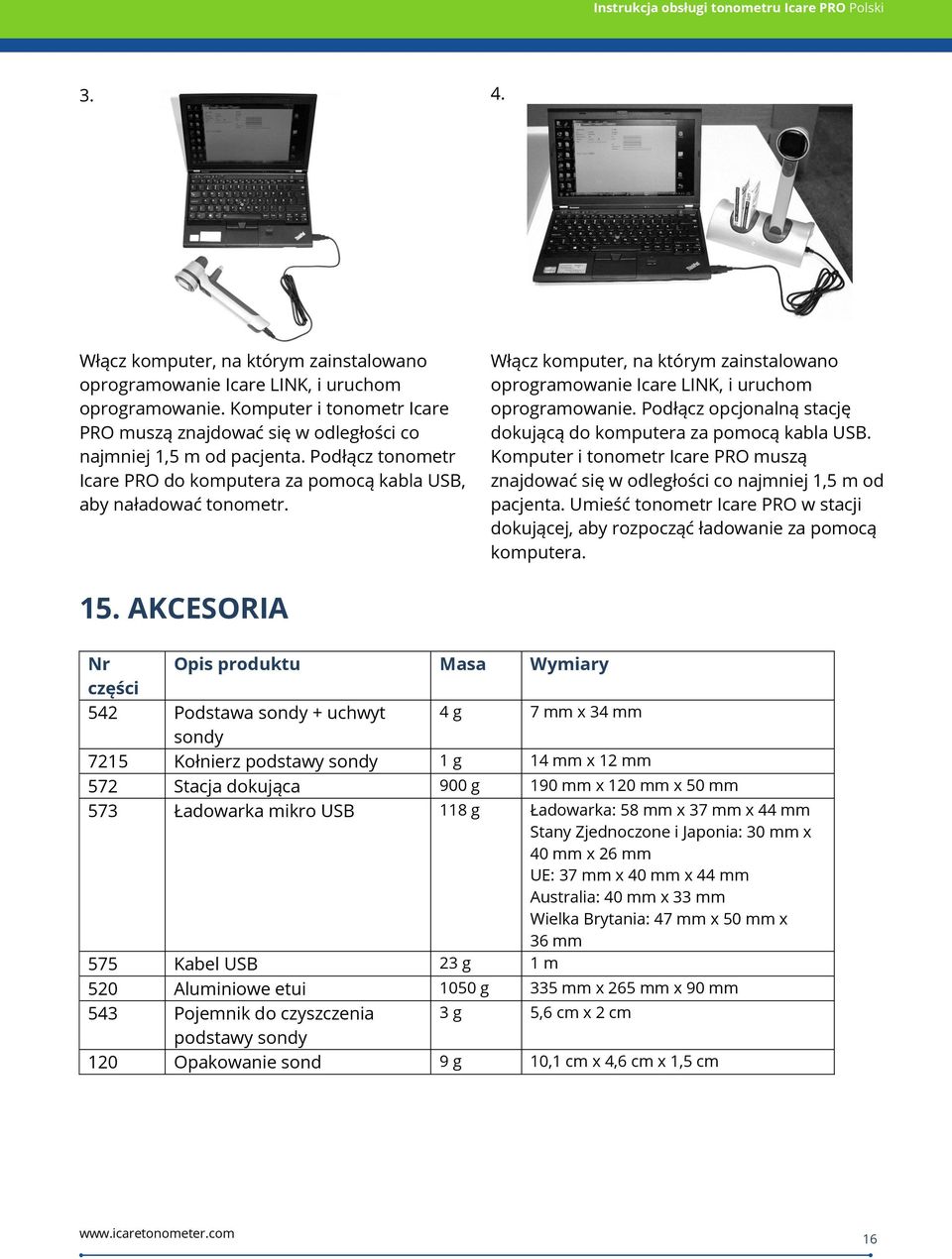 Podłącz opcjonalną stację dokującą do komputera za pomocą kabla USB. Komputer i tonometr Icare PRO muszą znajdować się w odległości co najmniej 1,5 m od pacjenta.