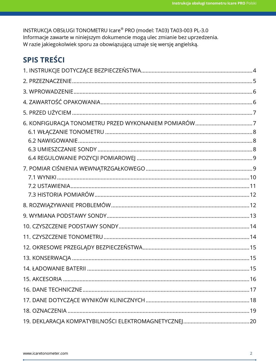 .. 6 5. PRZED UŻYCIEM... 7 6. KONFIGURACJA TONOMETRU PRZED WYKONANIEM POMIARÓW... 7 6.1 WŁĄCZANIE TONOMETRU... 8 6.2 NAWIGOWANIE... 8 6.3 UMIESZCZANIE SONDY... 8 6.4 REGULOWANIE POZYCJI POMIAROWEJ.