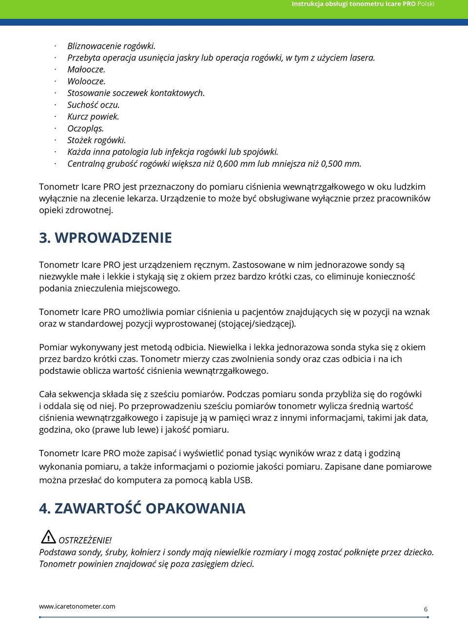 Tonometr Icare PRO jest przeznaczony do pomiaru ciśnienia wewnątrzgałkowego w oku ludzkim wyłącznie na zlecenie lekarza.