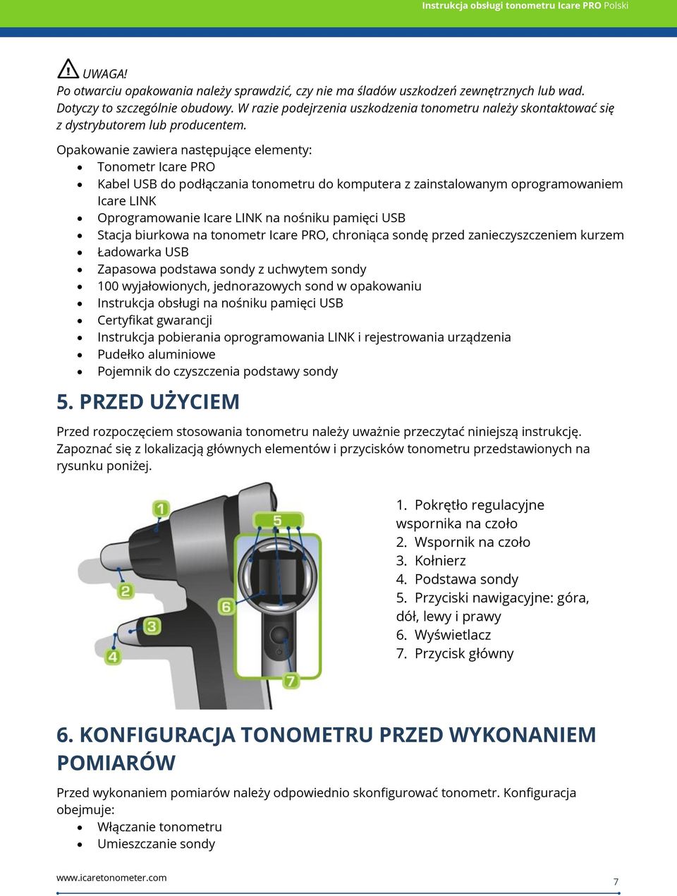 Opakowanie zawiera następujące elementy: Tonometr Icare PRO Kabel USB do podłączania tonometru do komputera z zainstalowanym oprogramowaniem Icare LINK Oprogramowanie Icare LINK na nośniku pamięci