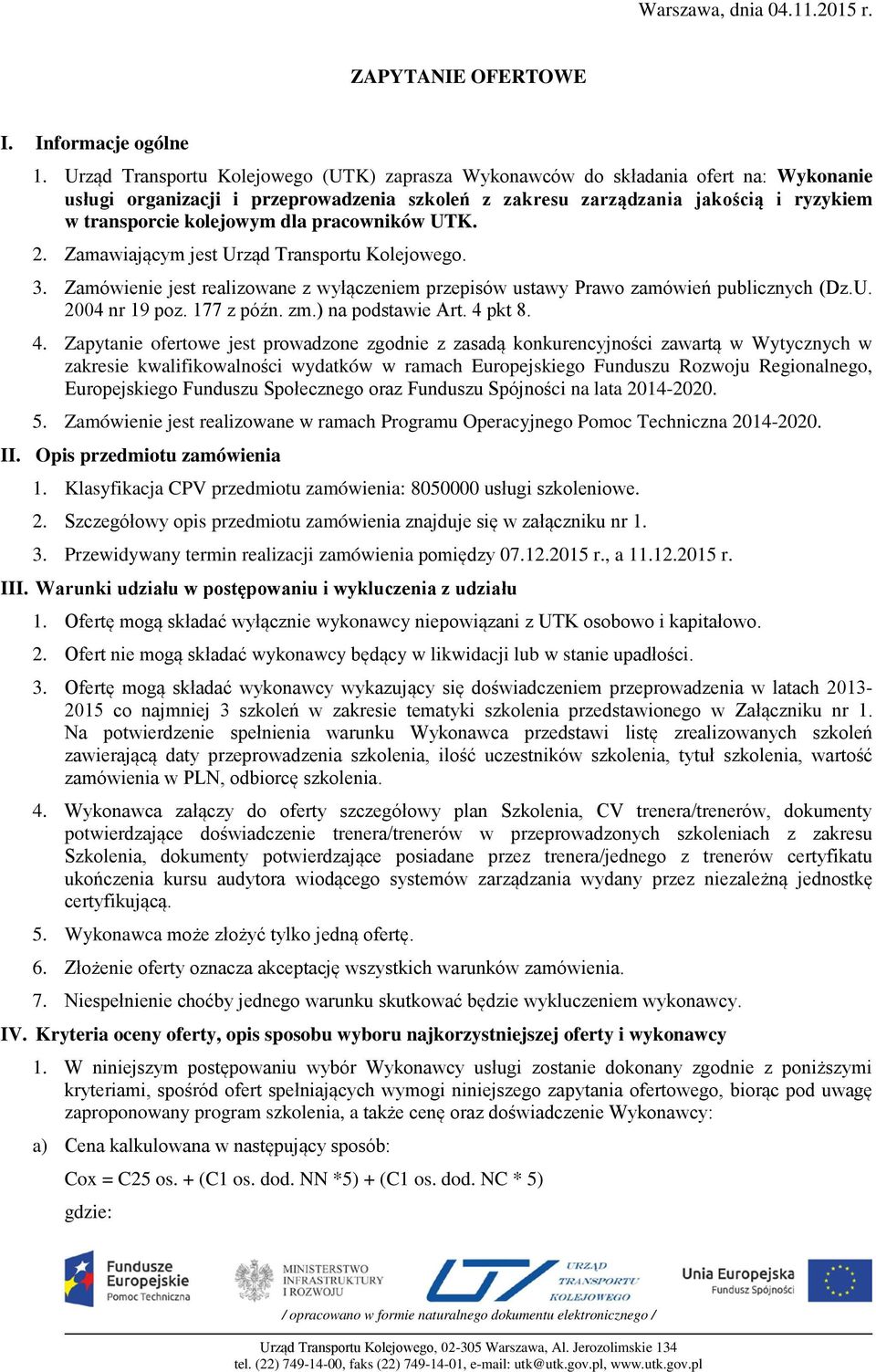 dla pracowników UTK. 2. Zamawiającym jest Urząd Transportu Kolejowego. 3. Zamówienie jest realizowane z wyłączeniem przepisów ustawy Prawo zamówień publicznych (Dz.U. 2004 nr 19 poz. 177 z późn. zm.