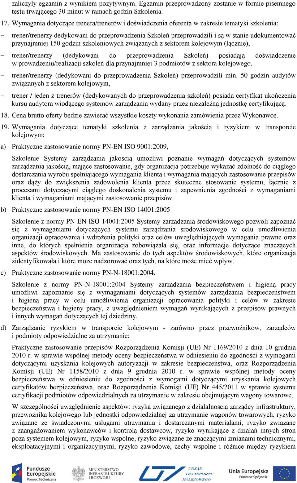 przynajmniej 150 godzin szkoleniowych związanych z sektorem kolejowym (łącznie), trener/trenerzy (dedykowani do przeprowadzenia Szkoleń) posiadają doświadczenie w prowadzeniu/realizacji szkoleń dla