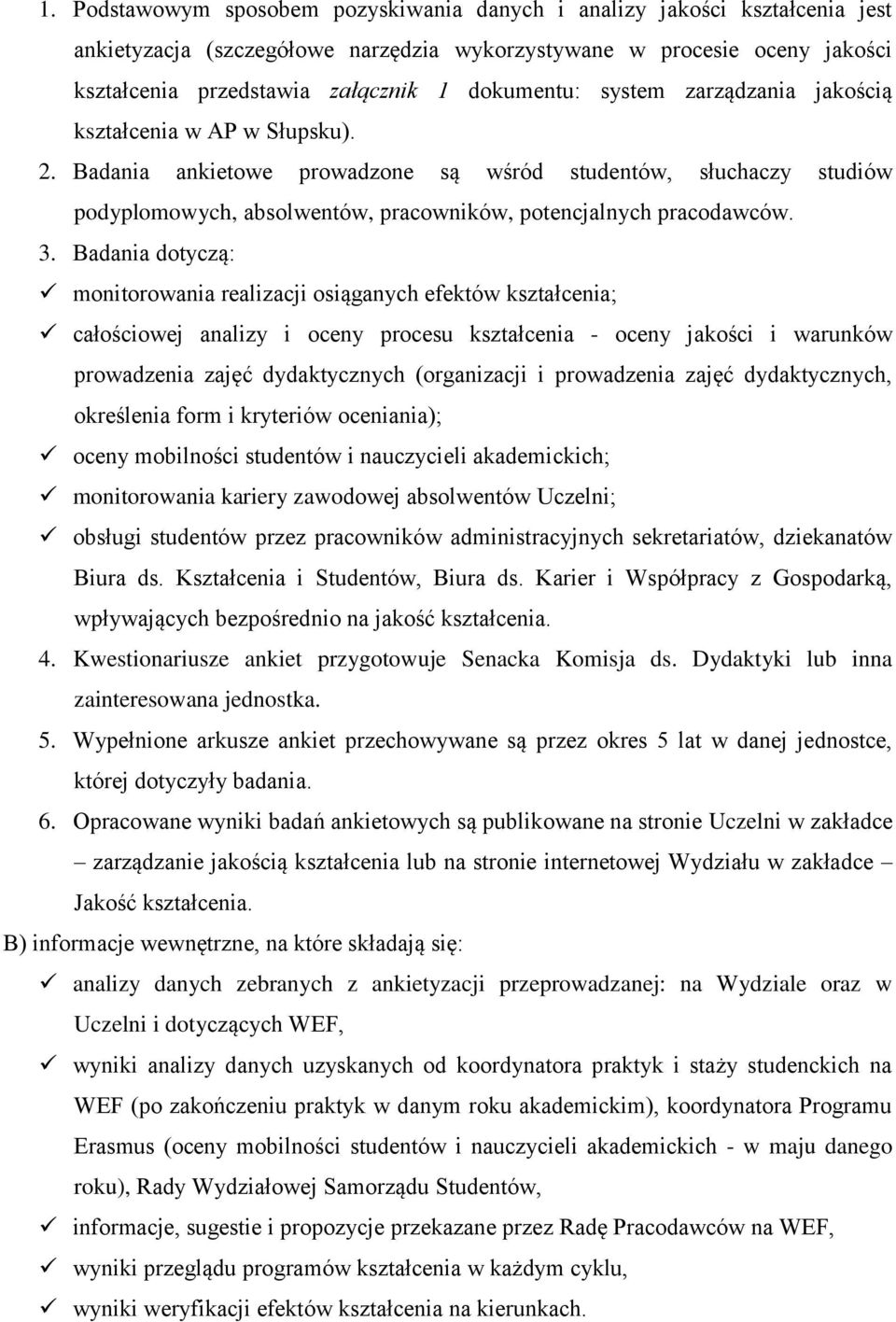 Badania ankietowe prowadzone są wśród studentów, słuchaczy studiów podyplomowych, absolwentów, pracowników, potencjalnych pracodawców. 3.