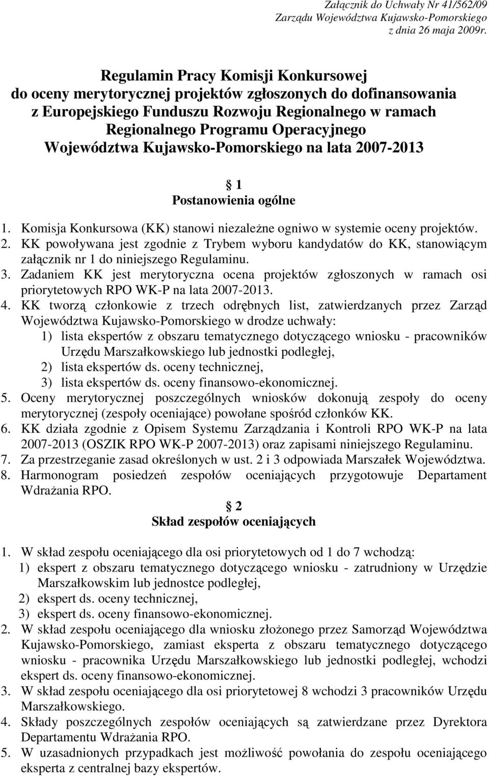 Województwa Kujawsko-Pomorskiego na lata 2007-2013 1 Postanowienia ogólne 1. Komisja Konkursowa (KK) stanowi niezaleŝne ogniwo w systemie oceny projektów. 2. KK powoływana jest zgodnie z Trybem wyboru kandydatów do KK, stanowiącym załącznik nr 1 do niniejszego Regulaminu.