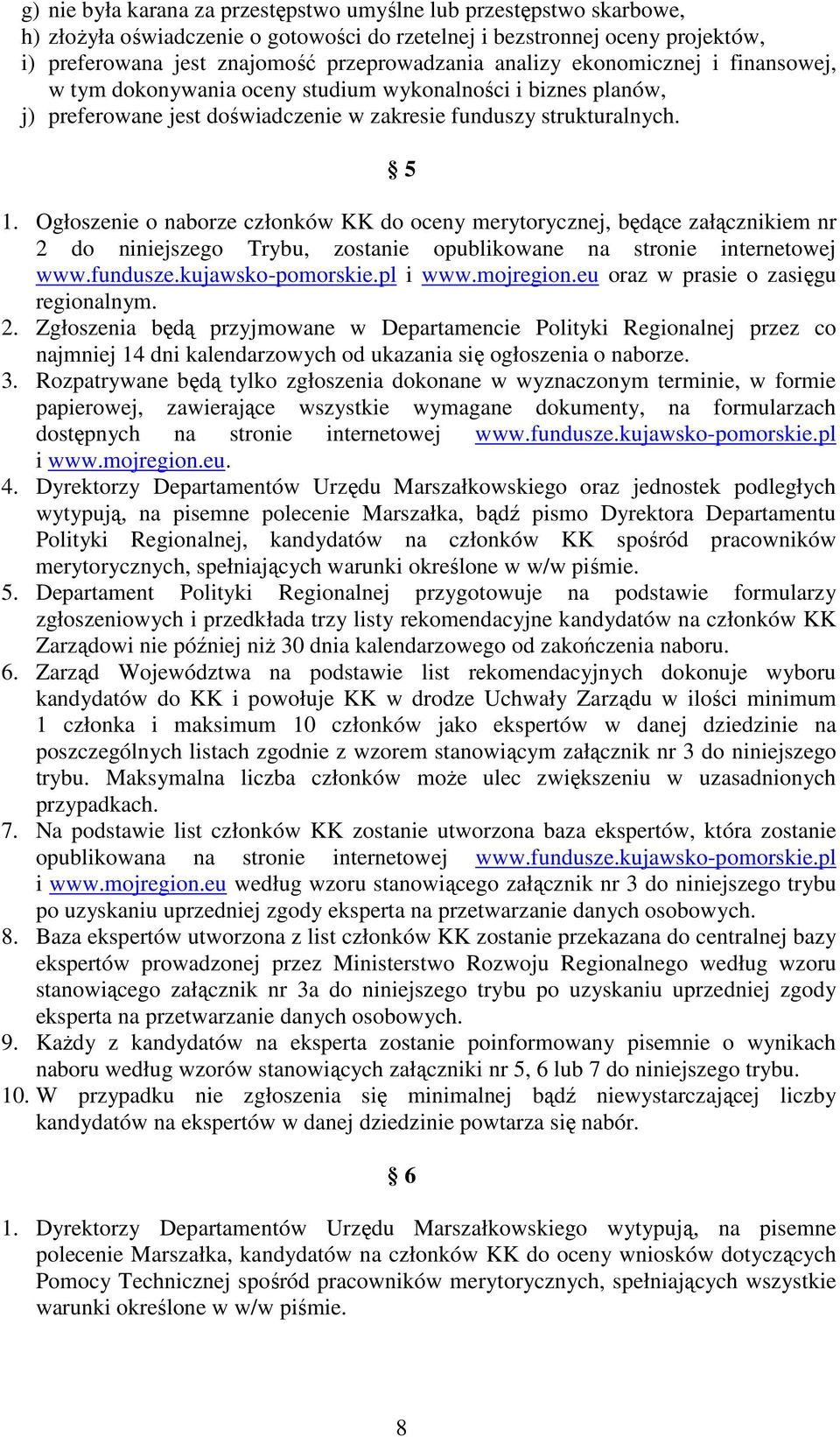 Ogłoszenie o naborze członków KK do oceny merytorycznej, będące załącznikiem nr 2 do niniejszego Trybu, zostanie opublikowane na stronie internetowej www.fundusze.kujawsko-pomorskie.pl i www.