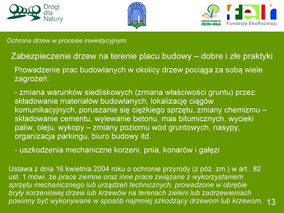 gruntu) przez: składowanie materiałów budowlanych, lokalizację ciągów komunikacyjnych, poruszanie się ciężkiego sprzętu, zmiany chemizmu składowanie cementu, wylewanie betonu, mas bitumicznych,