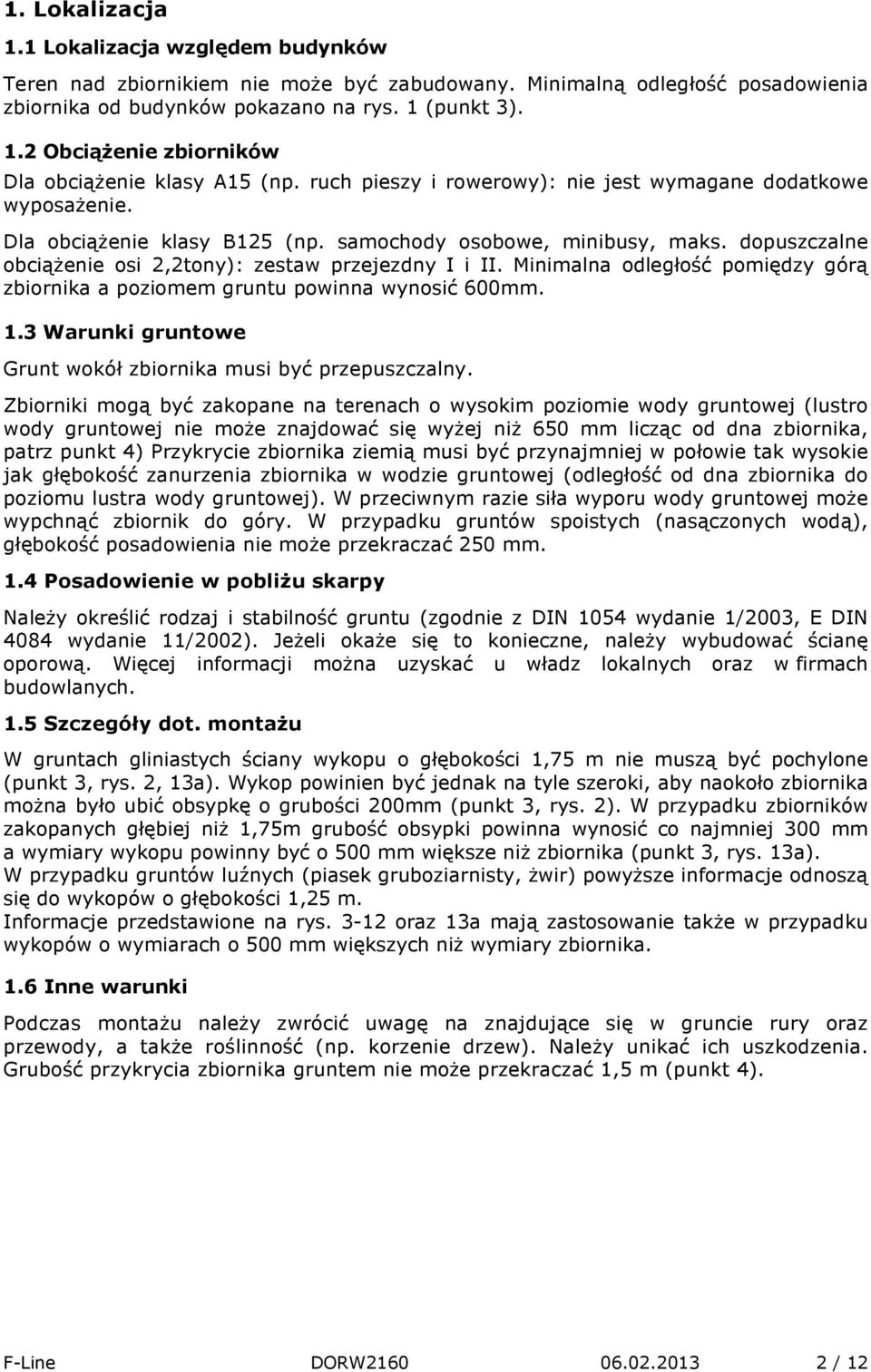 Minimalna odległość pomiędzy górą zbiornika a poziomem gruntu powinna wynosić 600mm. 1.3 Warunki gruntowe Grunt wokół zbiornika musi być przepuszczalny.