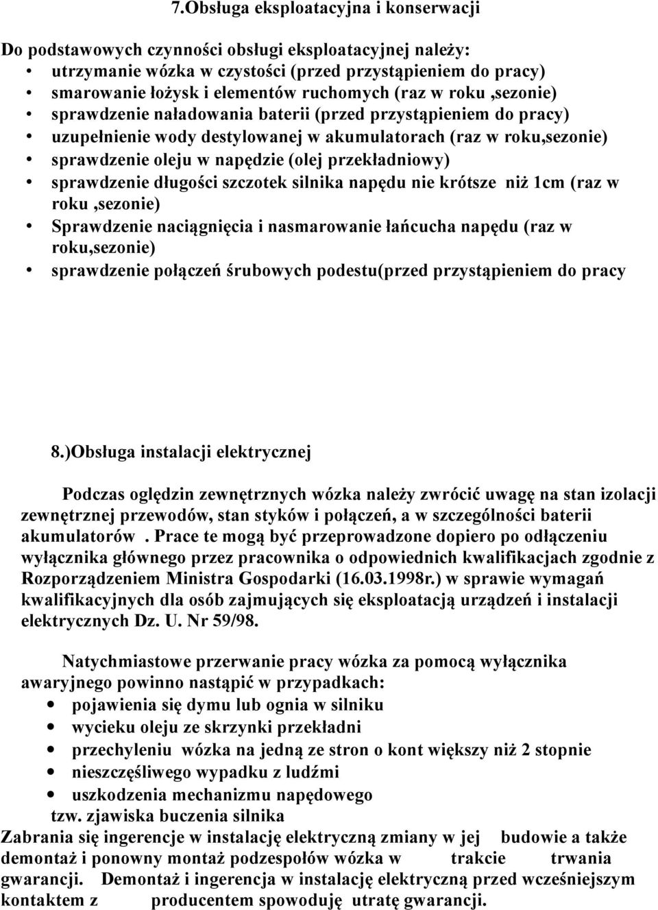 przekładniowy) sprawdzenie długości szczotek silnika napędu nie krótsze niż 1cm (raz w roku,sezonie) Sprawdzenie naciągnięcia i nasmarowanie łańcucha napędu (raz w roku,sezonie) sprawdzenie połączeń