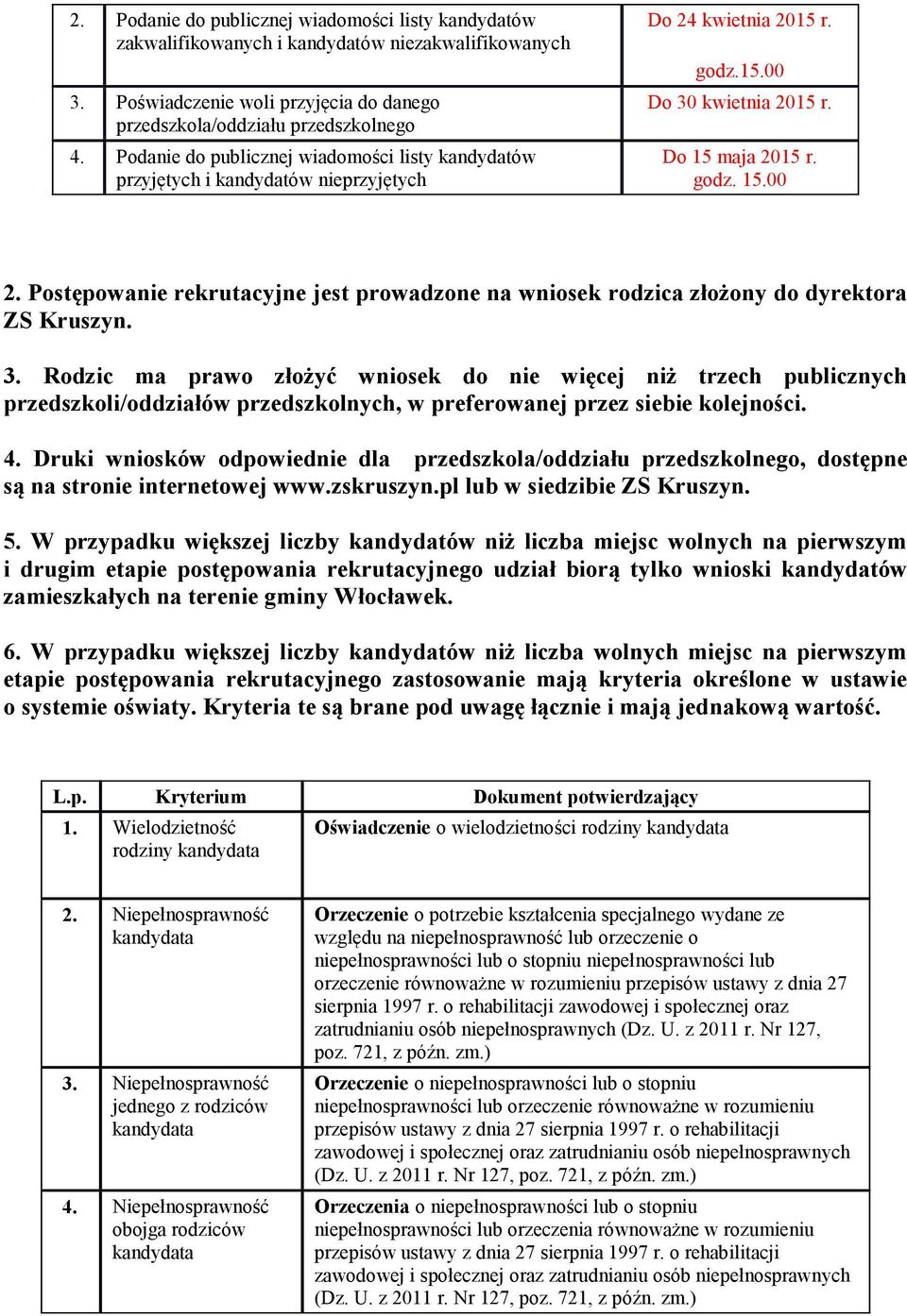 Postępowanie rekrutacyjne jest prowadzone na wniosek rodzica złożony do dyrektora ZS Kruszyn. 3.