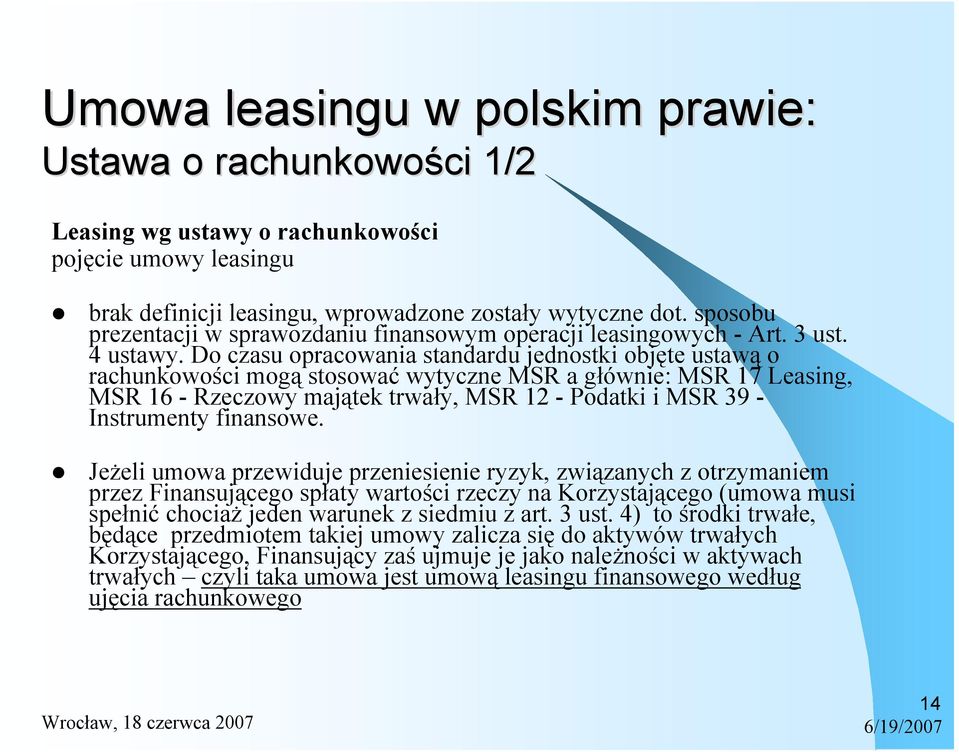 Do czasu opracowania standardu jednostki objęte ustawą o rachunkowości mogą stosować wytyczne MSR a głównie: MSR 17 Leasing, MSR 16 - Rzeczowy majątek trwały, MSR 12 - Podatki i MSR 39 - Instrumenty