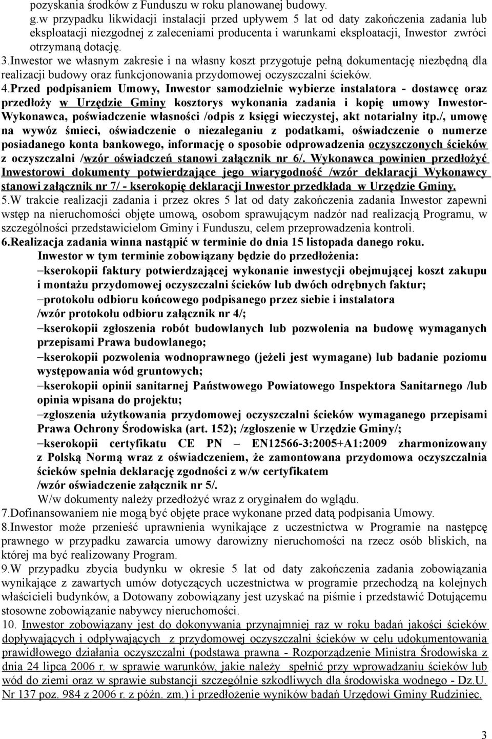 Inwestor we własnym zakresie i na własny koszt przygotuje pełną dokumentację niezbędną dla realizacji budowy oraz funkcjonowania przydomowej oczyszczalni ścieków. 4.