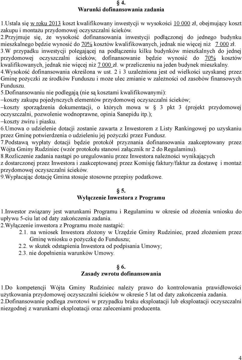 Przyjmuje się, że wysokość dofinansowania inwestycji podłączonej do jednego budynku mieszkalnego będzie wynosić do 70% kosztów kwalifikowanych, jednak nie więcej niż 7 000 zł. 3.