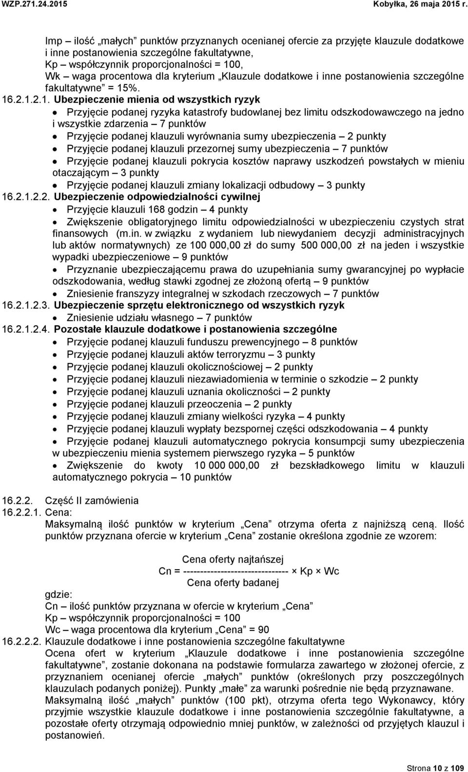 %. 16.2.1.2.1. Ubezpieczenie mienia od wszystkich ryzyk Przyjęcie podanej ryzyka katastrofy budowlanej bez limitu odszkodowawczego na jedno i wszystkie zdarzenia 7 punktów Przyjęcie podanej klauzuli