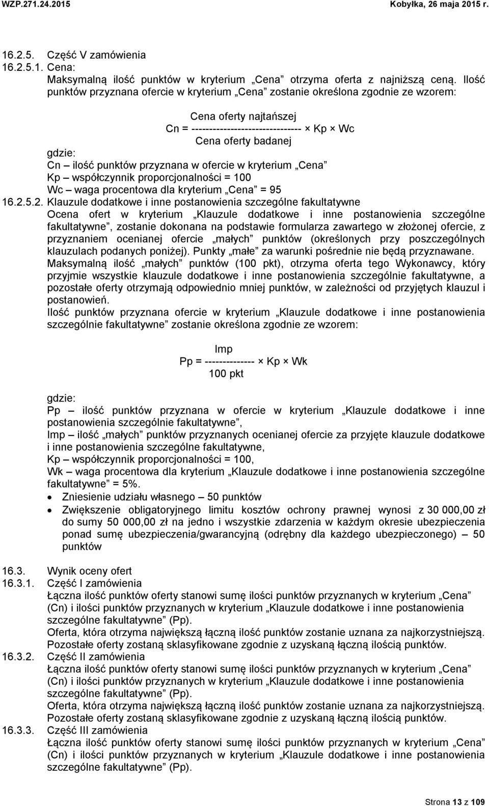 przyznana w ofercie w kryterium Cena Kp współczynnik proporcjonalności = 100 Wc waga procentowa dla kryterium Cena = 95 16.2.