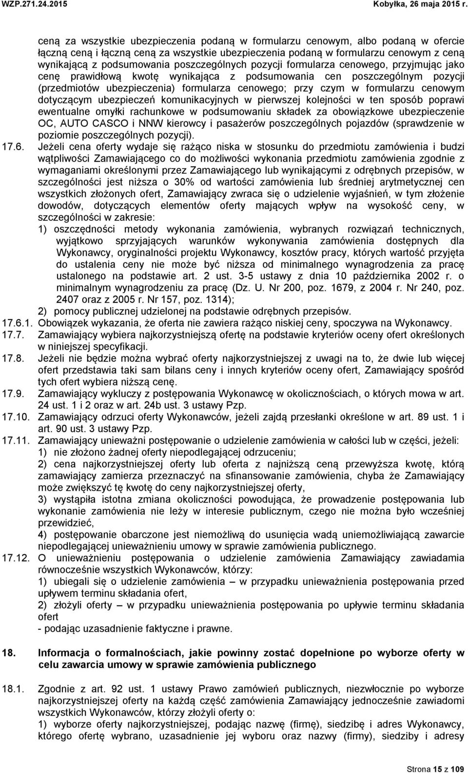 formularzu cenowym dotyczącym ubezpieczeń komunikacyjnych w pierwszej kolejności w ten sposób poprawi ewentualne omyłki rachunkowe w podsumowaniu składek za obowiązkowe ubezpieczenie OC, AUTO CASCO i