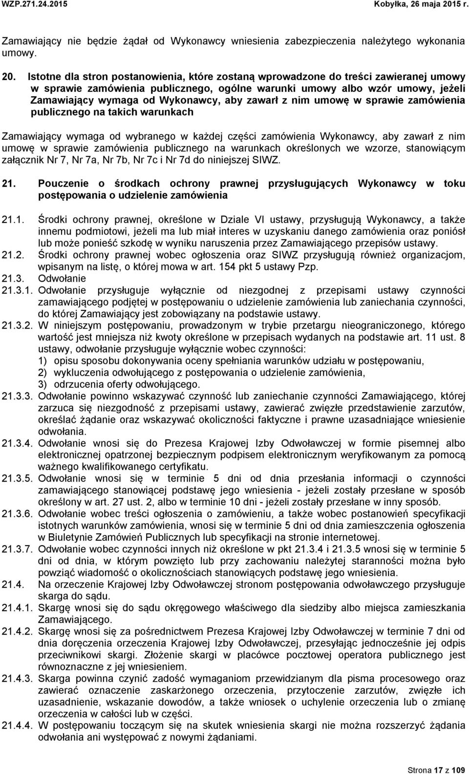 aby zawarł z nim umowę w sprawie zamówienia publicznego na takich warunkach Zamawiający wymaga od wybranego w każdej części zamówienia Wykonawcy, aby zawarł z nim umowę w sprawie zamówienia