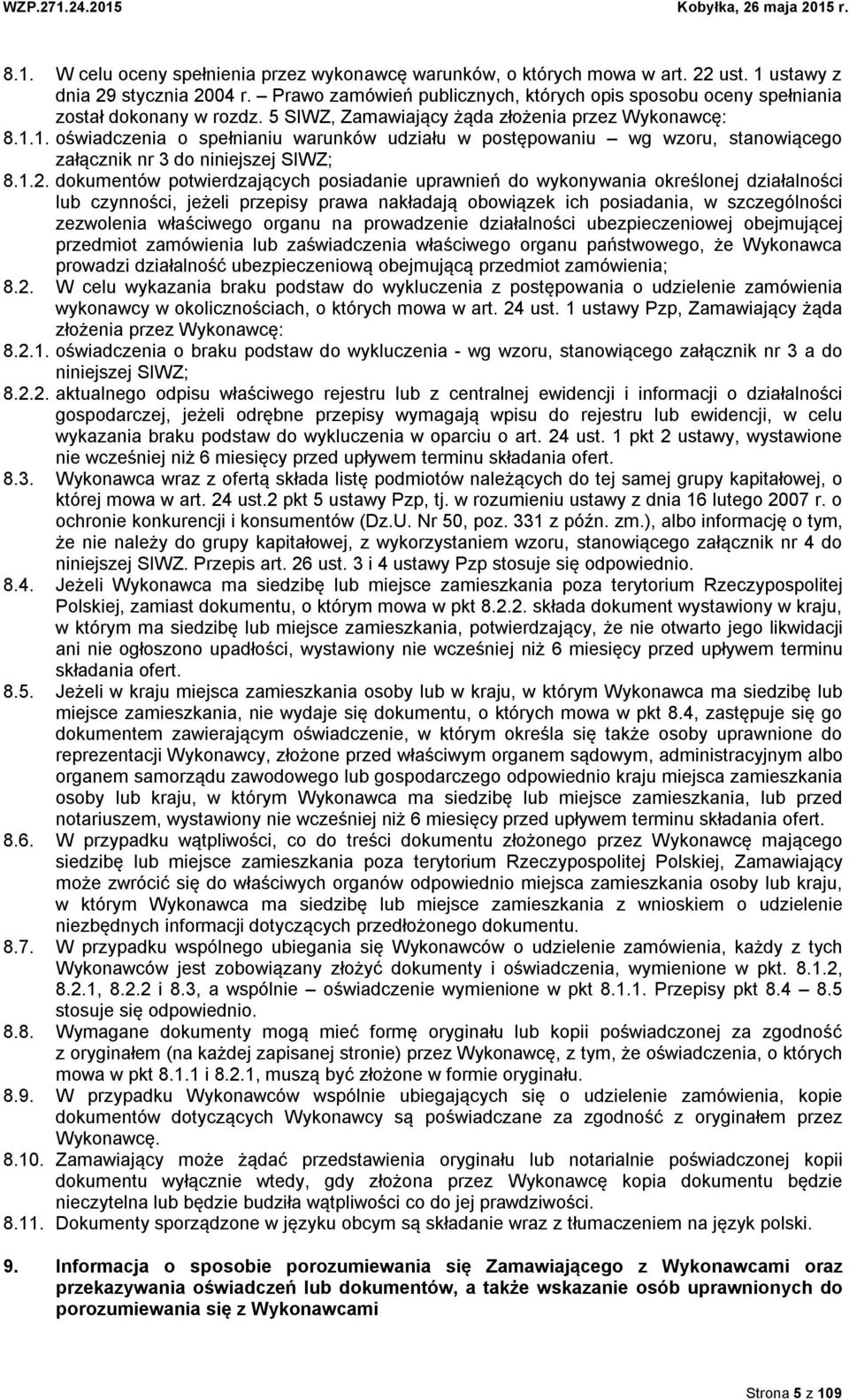 1. oświadczenia o spełnianiu warunków udziału w postępowaniu wg wzoru, stanowiącego załącznik nr 3 do niniejszej SIWZ; 8.1.2.