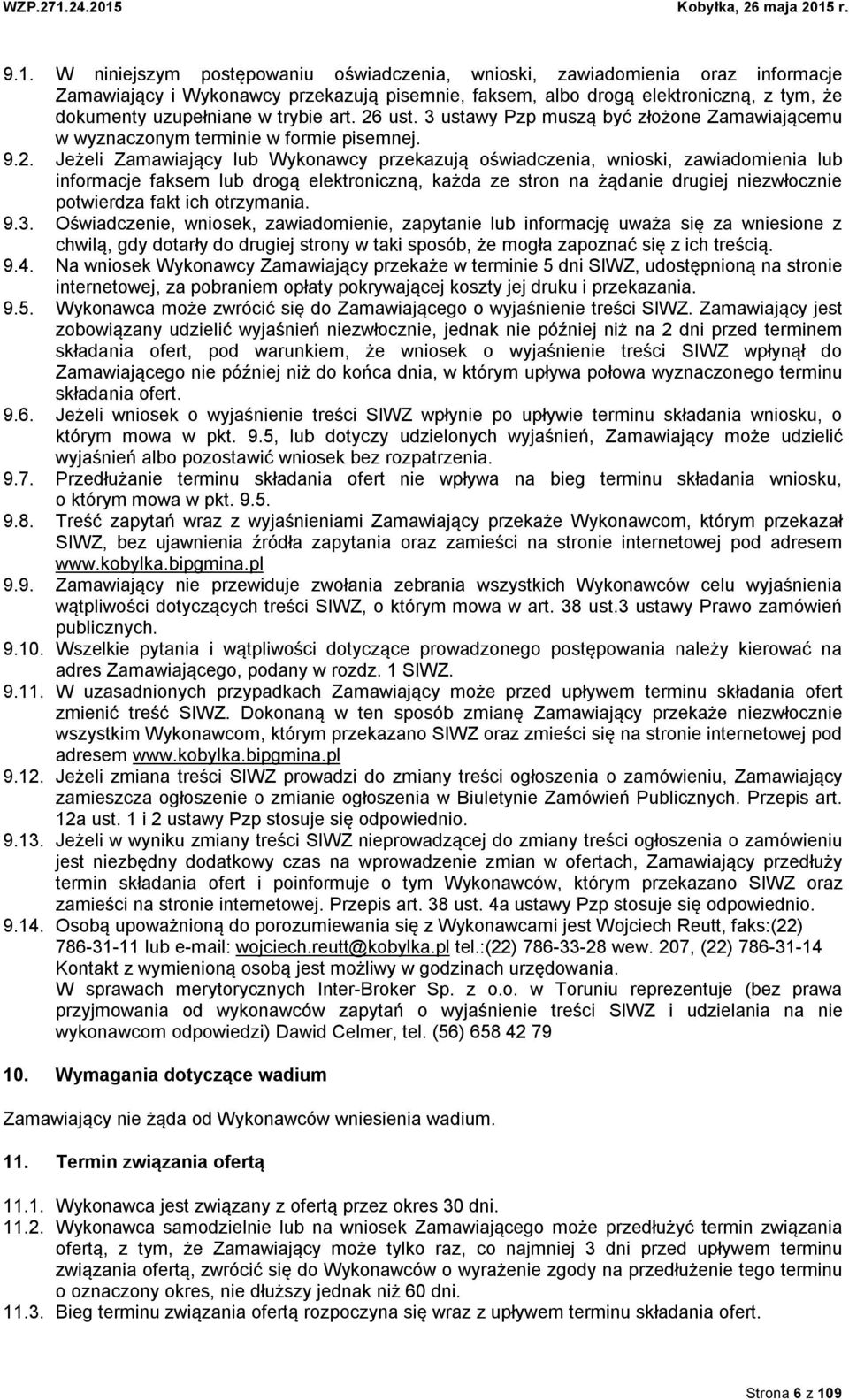 ust. 3 ustawy Pzp muszą być złożone Zamawiającemu w wyznaczonym terminie w formie pisemnej. 9.2.
