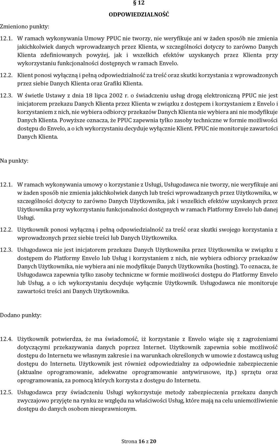 2. Klient ponosi wyłączną i pełną odpowiedzialność za treść oraz skutki korzystania z wprowadzonych przez siebie Danych Klienta oraz Grafiki Klienta. 12.3. W świetle Ustawy z dnia 18 lipca 2002 r.