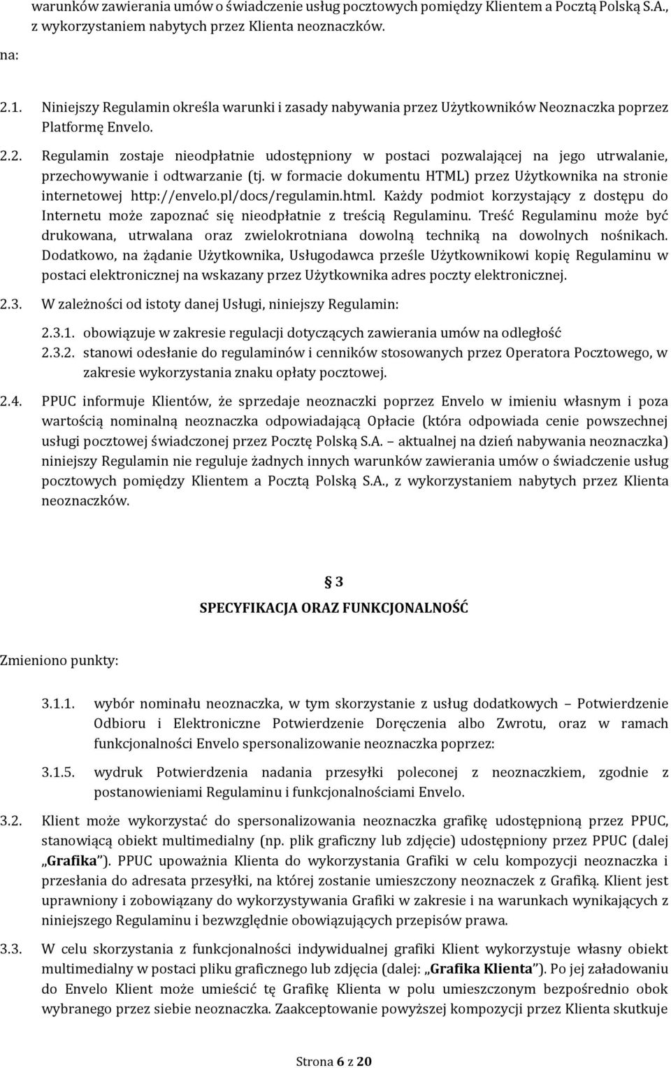 2. Regulamin zostaje nieodpłatnie udostępniony w postaci pozwalającej na jego utrwalanie, przechowywanie i odtwarzanie (tj.