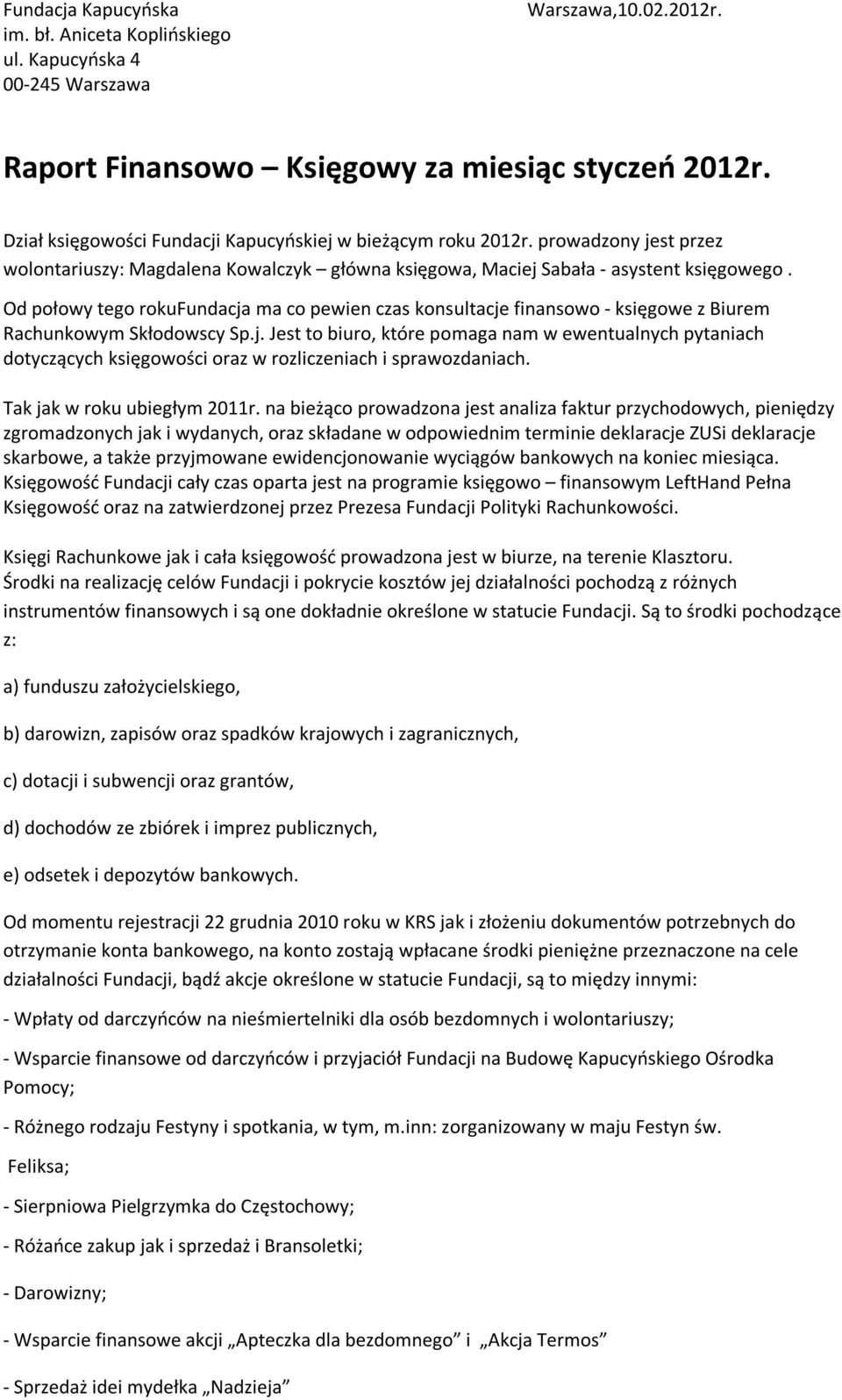 Od połowy tego rokufundacja ma co pewien czas konsultacje finansowo - księgowe z Biurem Rachunkowym Skłodowscy Sp.j. Jest to biuro, które pomaga nam w ewentualnych pytaniach dotyczących księgowości oraz w rozliczeniach i sprawozdaniach.