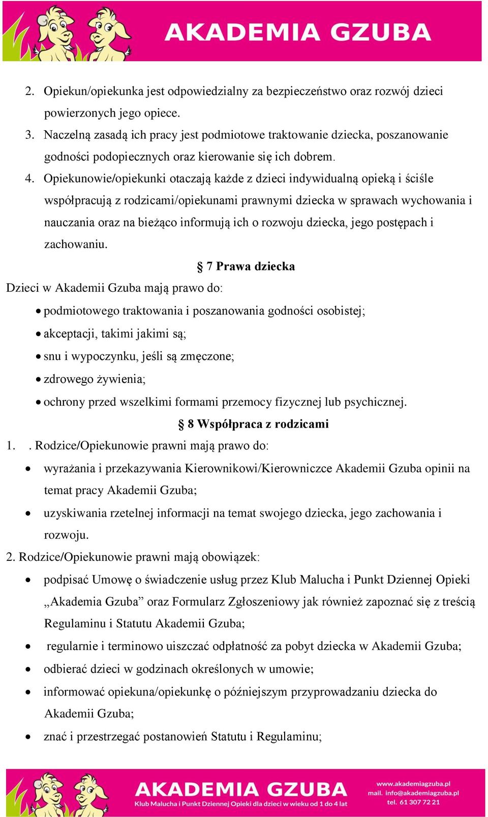 Opiekunowie/opiekunki otaczają każde z dzieci indywidualną opieką i ściśle współpracują z rodzicami/opiekunami prawnymi dziecka w sprawach wychowania i nauczania oraz na bieżąco informują ich o