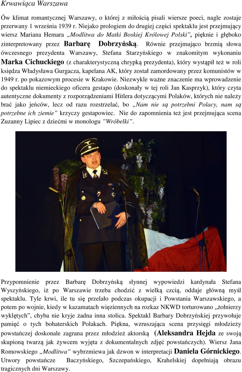 Równie przejmująco brzmią słowa ówczesnego prezydenta Warszawy, Stefana Starzyńskiego w znakomitym wykonaniu Marka Cichuckiego (z charakterystyczną chrypką prezydenta), który wystąpił też w roli