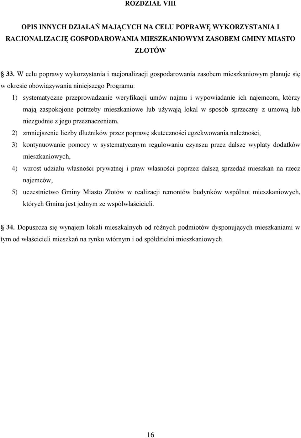 wypowiadanie ich najemcom, którzy mają zaspokojone potrzeby mieszkaniowe lub używają lokal w sposób sprzeczny z umową lub niezgodnie z jego przeznaczeniem, 2) zmniejszenie liczby dłużników przez