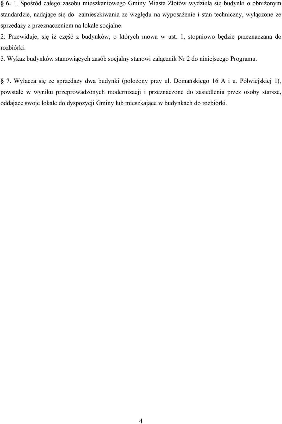 Wykaz budynków stanowiących zasób socjalny stanowi załącznik Nr 2 do niniejszego Programu. 7. Wyłącza się ze sprzedaży dwa budynki (położony przy ul. Domańskiego 16 A i u.