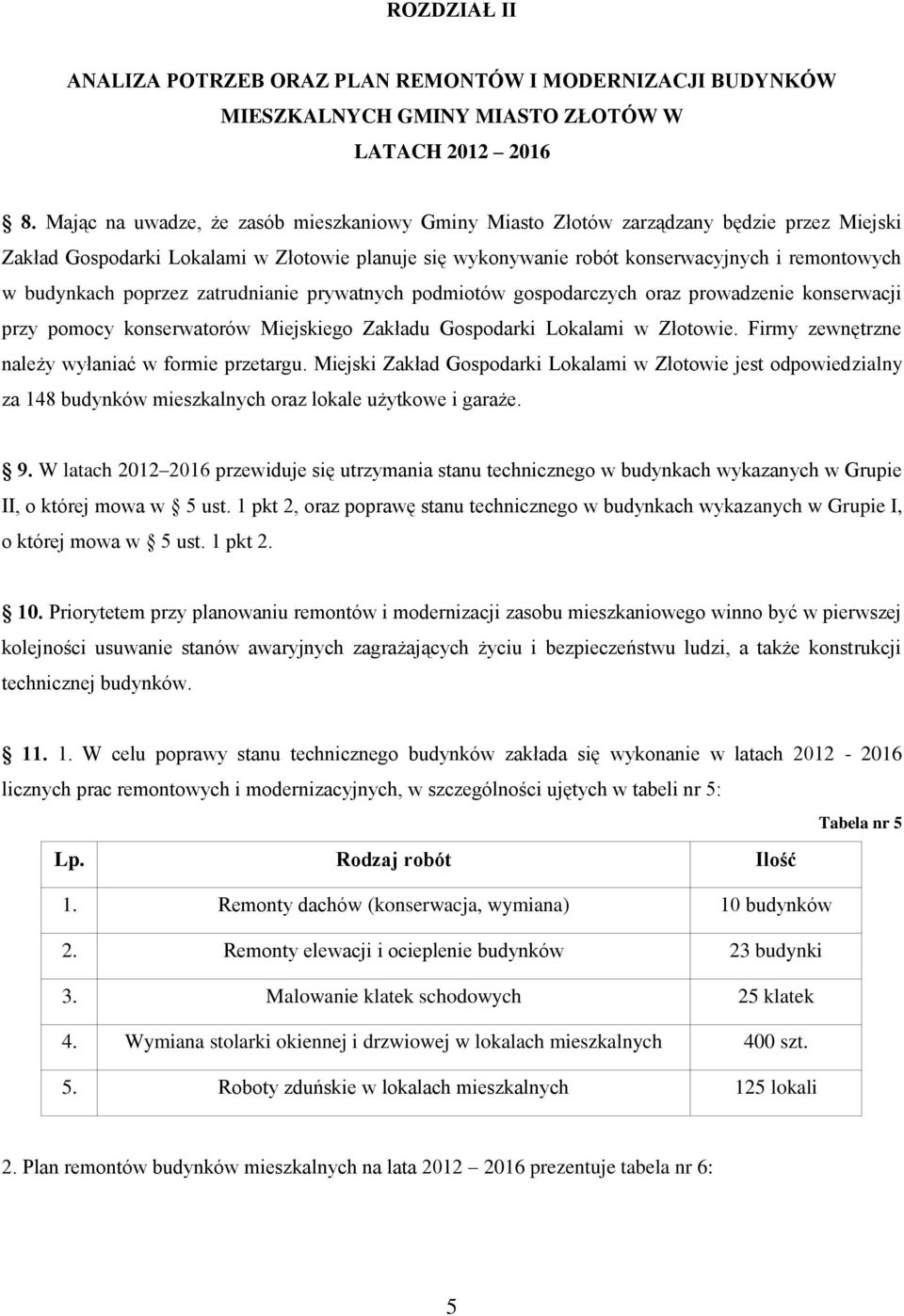 budynkach poprzez zatrudnianie prywatnych podmiotów gospodarczych oraz prowadzenie konserwacji przy pomocy konserwatorów Miejskiego Zakładu Gospodarki Lokalami w Złotowie.