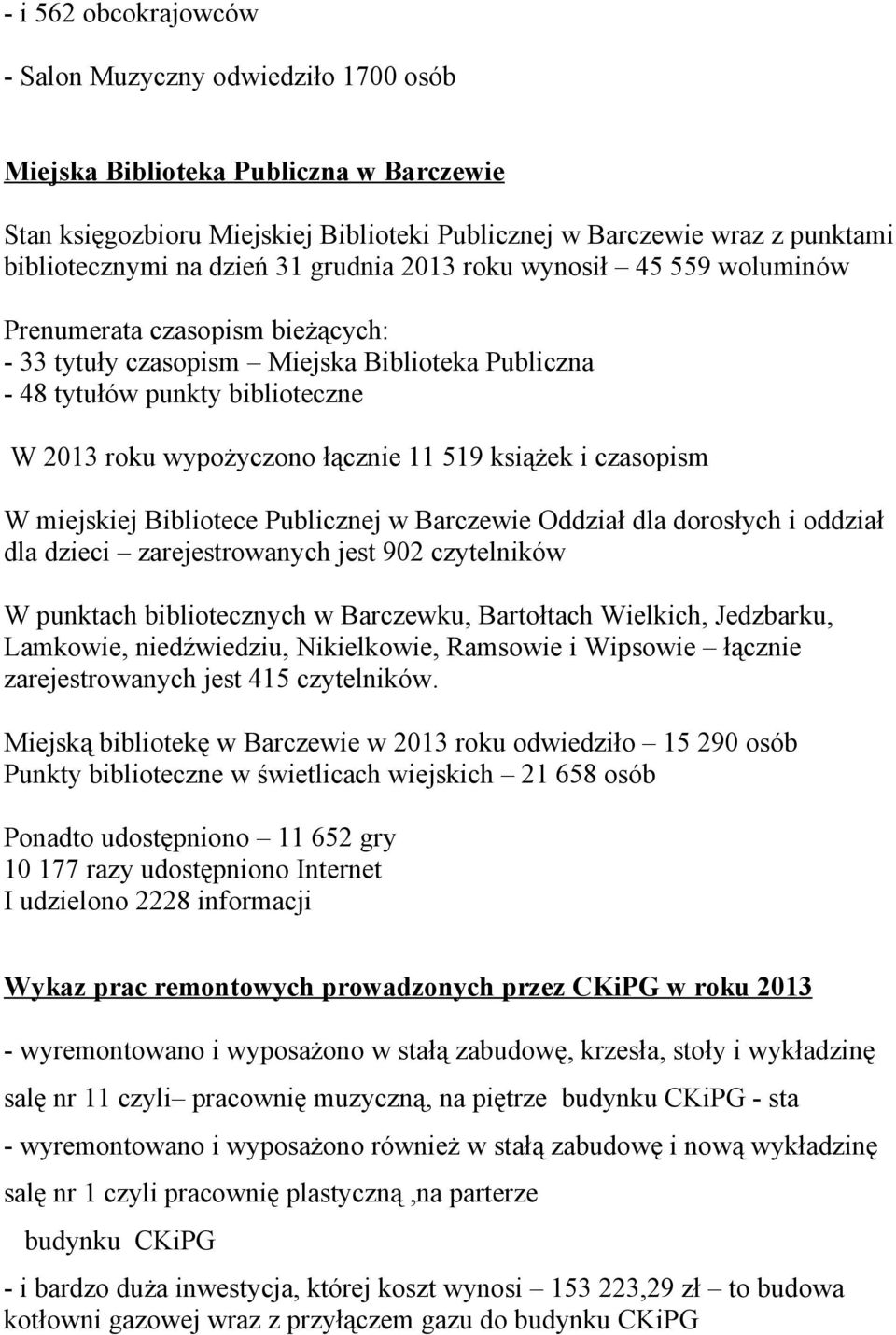 łącznie 11 519 książek i czasopism W miejskiej Bibliotece Publicznej w Barczewie Oddział dla dorosłych i oddział dla dzieci zarejestrowanych jest 902 czytelników W punktach bibliotecznych w