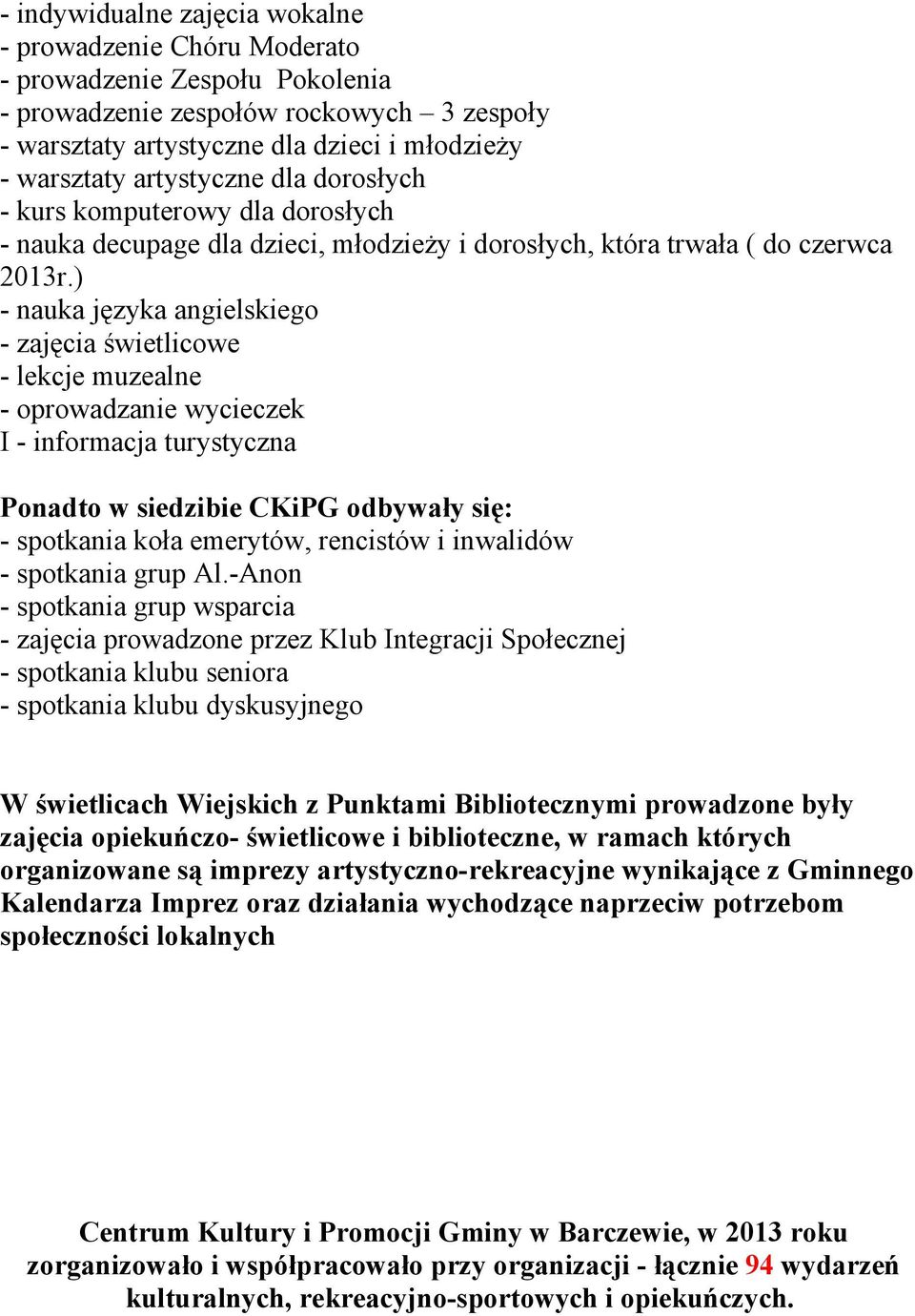 ) - nauka języka angielskiego - zajęcia świetlicowe - lekcje muzealne - oprowadzanie wycieczek I - informacja turystyczna Ponadto w siedzibie CKiPG odbywały się: - spotkania koła emerytów, rencistów