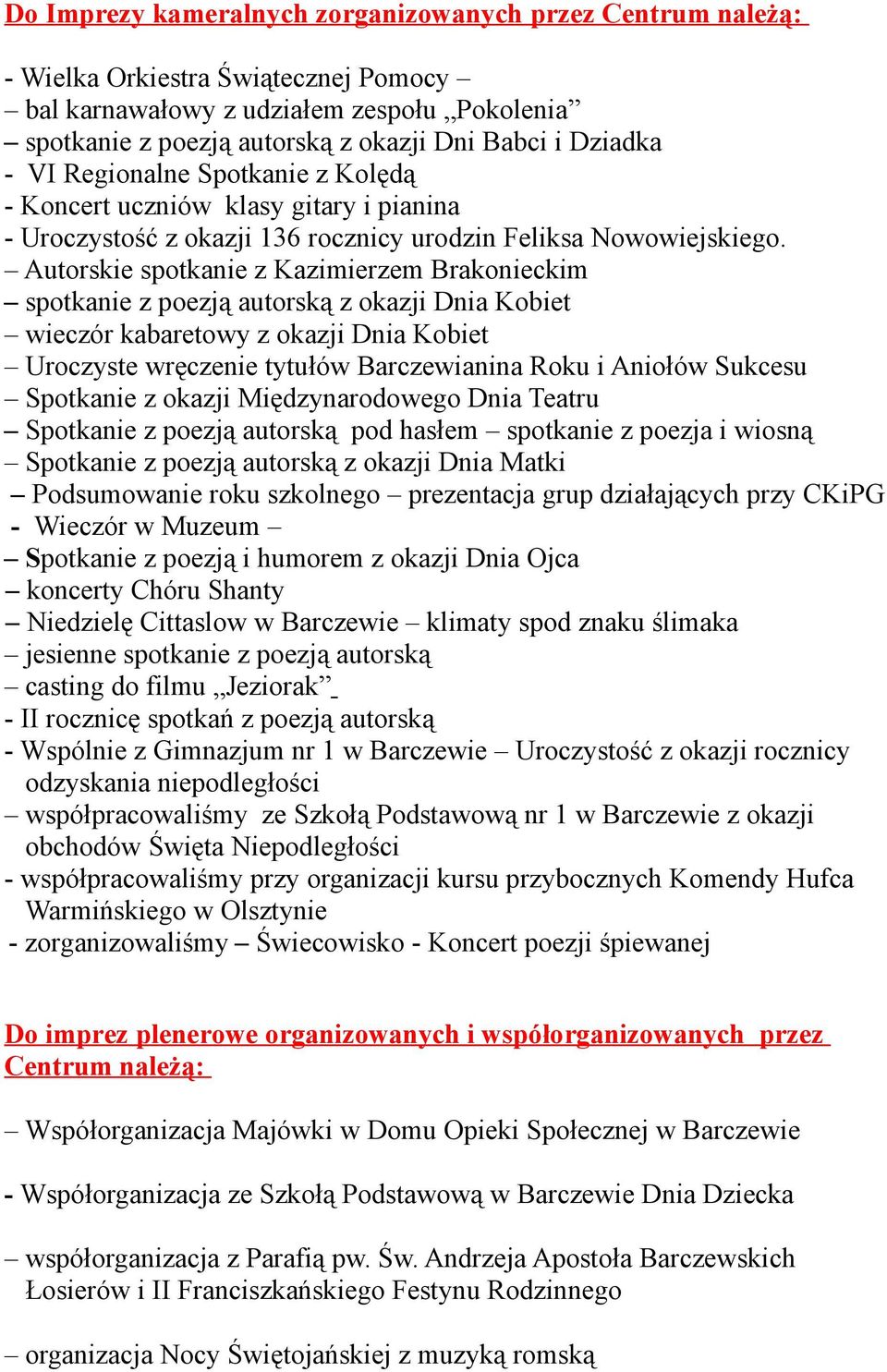 Autorskie spotkanie z Kazimierzem Brakonieckim spotkanie z poezją autorską z okazji Dnia Kobiet wieczór kabaretowy z okazji Dnia Kobiet Uroczyste wręczenie tytułów Barczewianina Roku i Aniołów