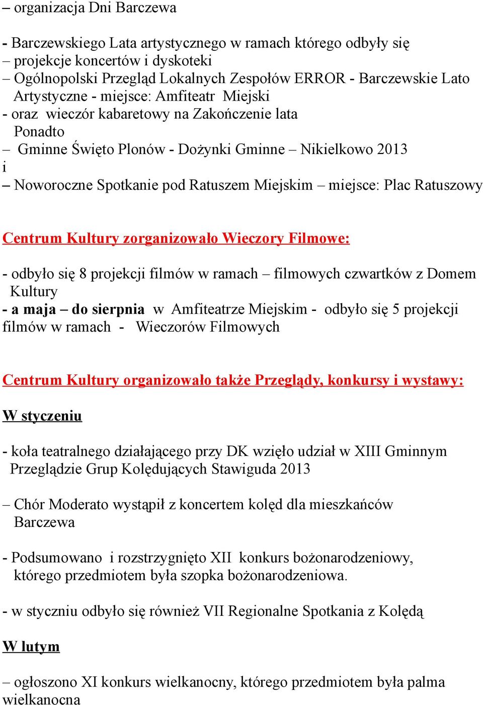 Ratuszowy Centrum Kultury zorganizowało Wieczory Filmowe: - odbyło się 8 projekcji filmów w ramach filmowych czwartków z Domem Kultury - a maja do sierpnia w Amfiteatrze Miejskim - odbyło się 5