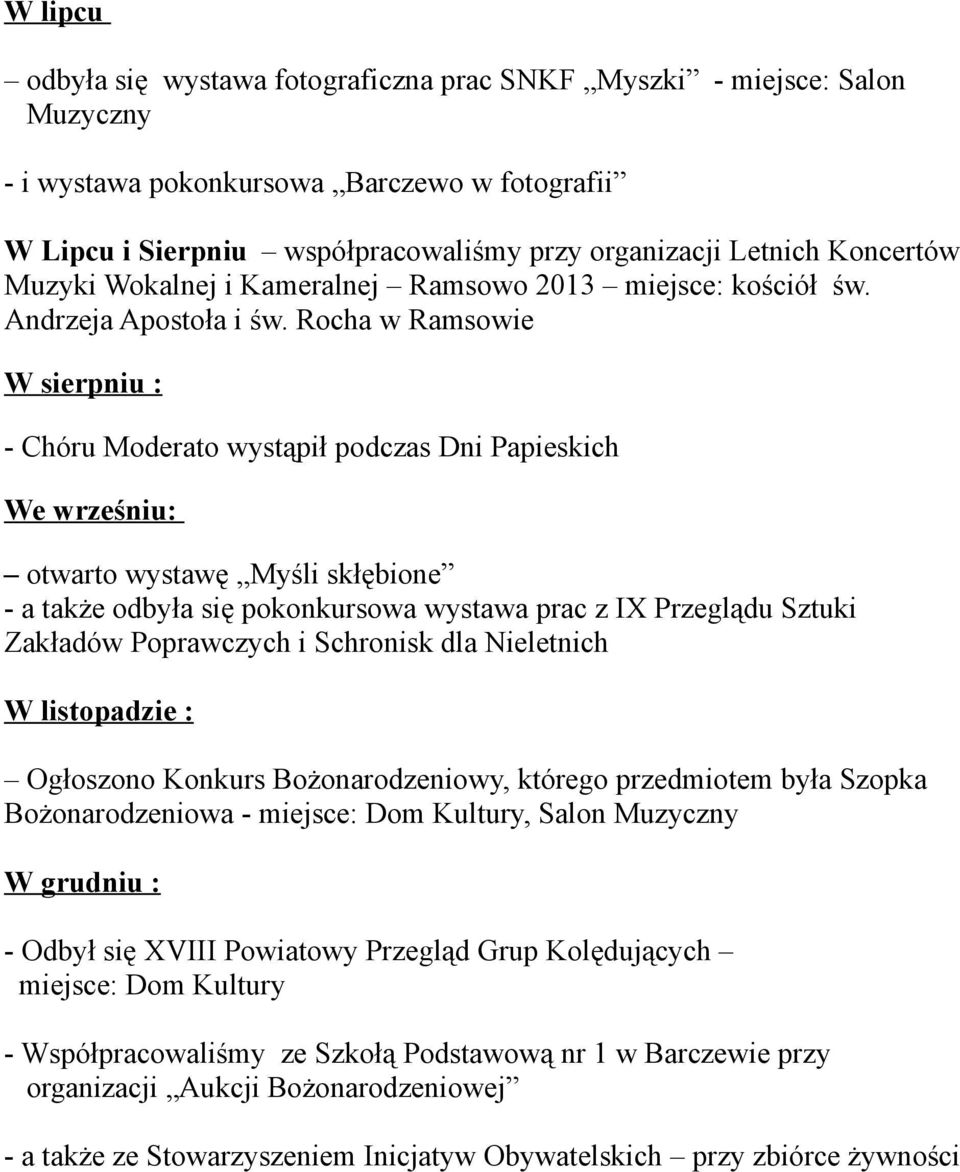 Rocha w Ramsowie W sierpniu : - Chóru Moderato wystąpił podczas Dni Papieskich We wrześniu: otwarto wystawę Myśli skłębione - a także odbyła się pokonkursowa wystawa prac z IX Przeglądu Sztuki