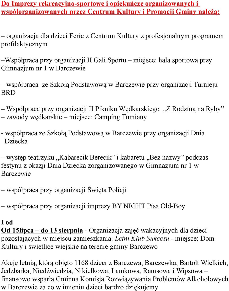 Współpraca przy organizacji II Pikniku Wędkarskiego Z Rodziną na Ryby zawody wędkarskie miejsce: Camping Tumiany - współpraca ze Szkołą Podstawową w Barczewie przy organizacji Dnia Dziecka występ