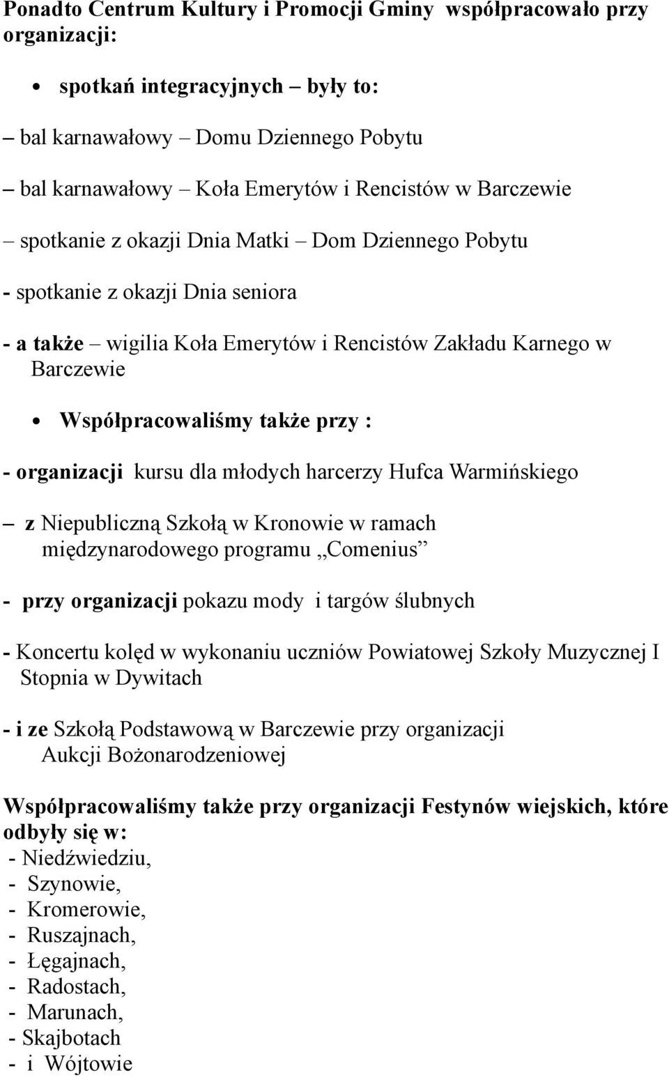 organizacji kursu dla młodych harcerzy Hufca Warmińskiego z Niepubliczną Szkołą w Kronowie w ramach międzynarodowego programu Comenius - przy organizacji pokazu mody i targów ślubnych - Koncertu