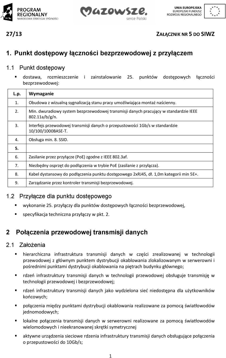 Interfejs przewodowej transmisji danych o przepustowości 1Gb/s w standardzie 10/100/1000BASE-T. 4. Obsługa min. 8. SSID. 5. 6. Zasilanie przez przyłącze (PoE) zgodne z IEEE 802.3af. 7.