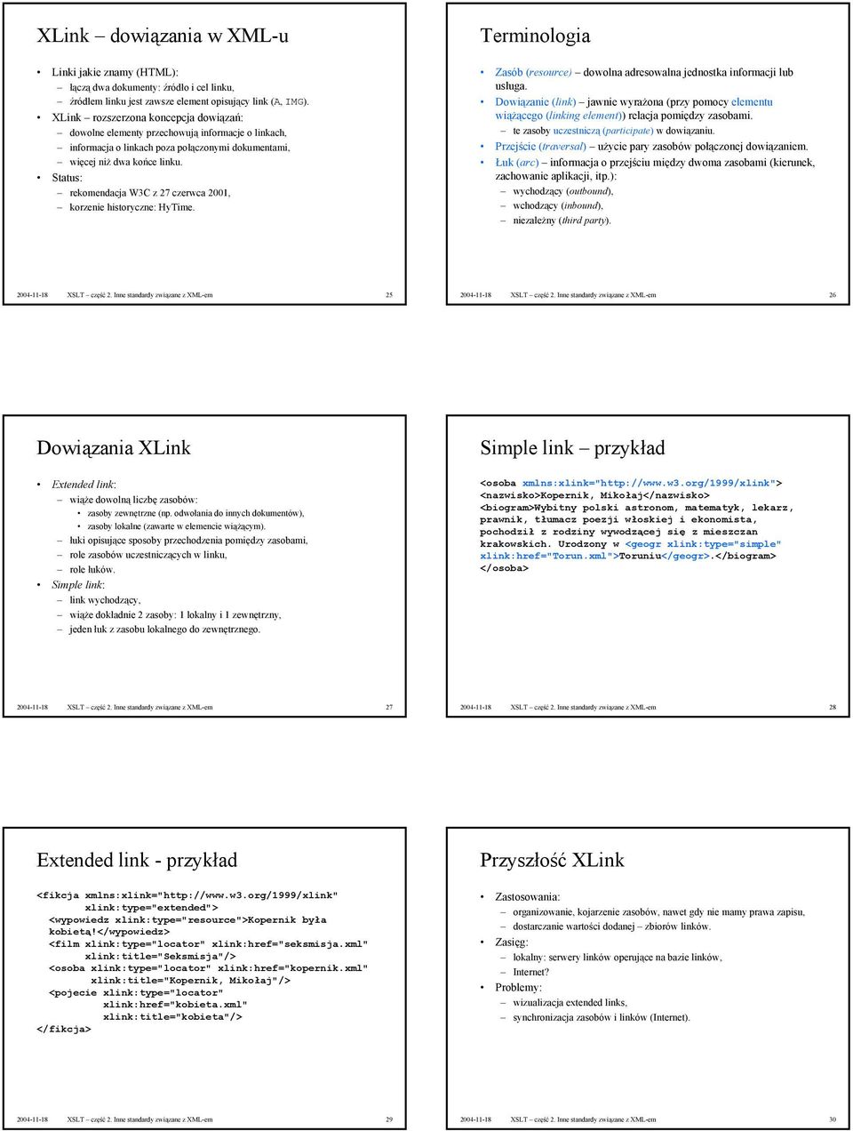 Status: rekomendacja W3C z 27 czerwca 2001, korzenie historyczne: HyTime. Zasób (resource) dowolna adresowalna jednostka informacji lub usługa.