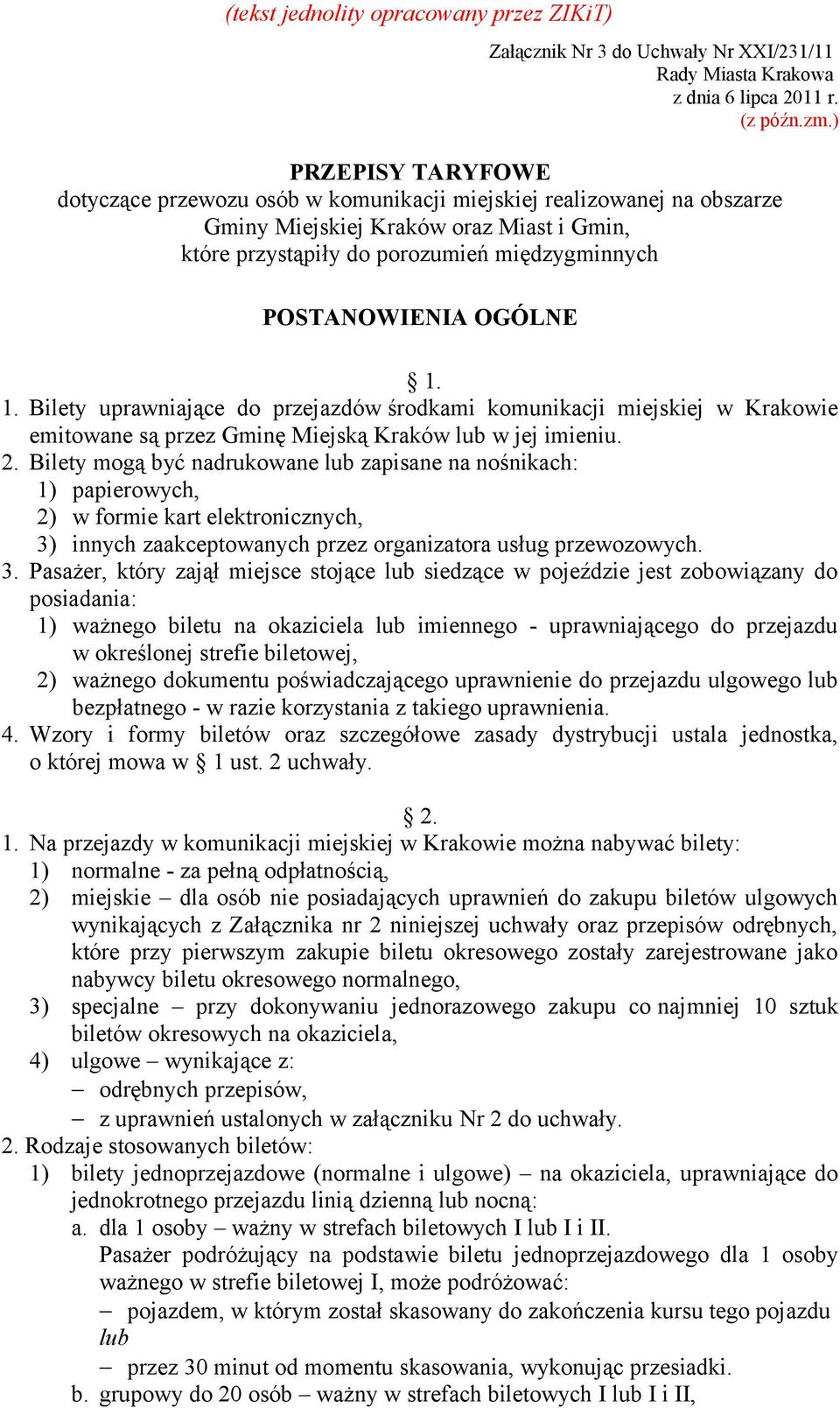 OGÓLNE 1. 1. Bilety uprawniające do przejazdów środkami komunikacji miejskiej w Krakowie emitowane są przez Gminę Miejską Kraków lub w jej imieniu. 2.