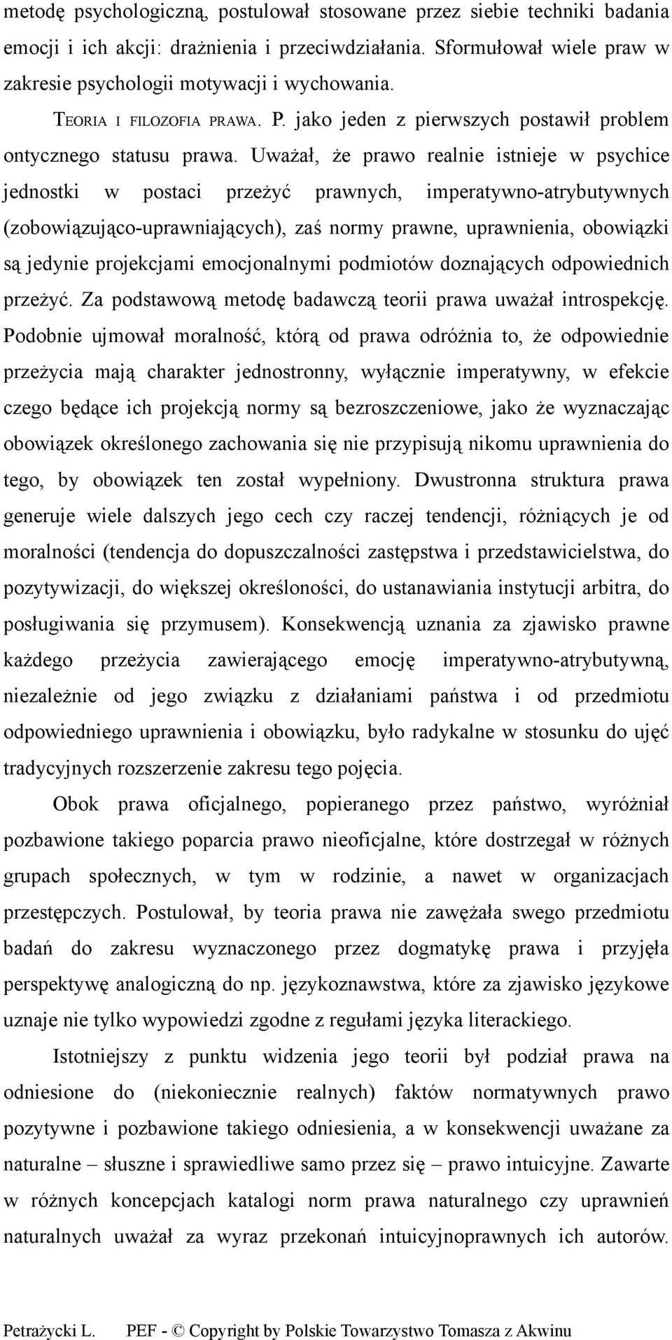 Uważał, że prawo realnie istnieje w psychice jednostki w postaci przeżyć prawnych, imperatywno-atrybutywnych (zobowiązująco-uprawniających), zaś normy prawne, uprawnienia, obowiązki są jedynie